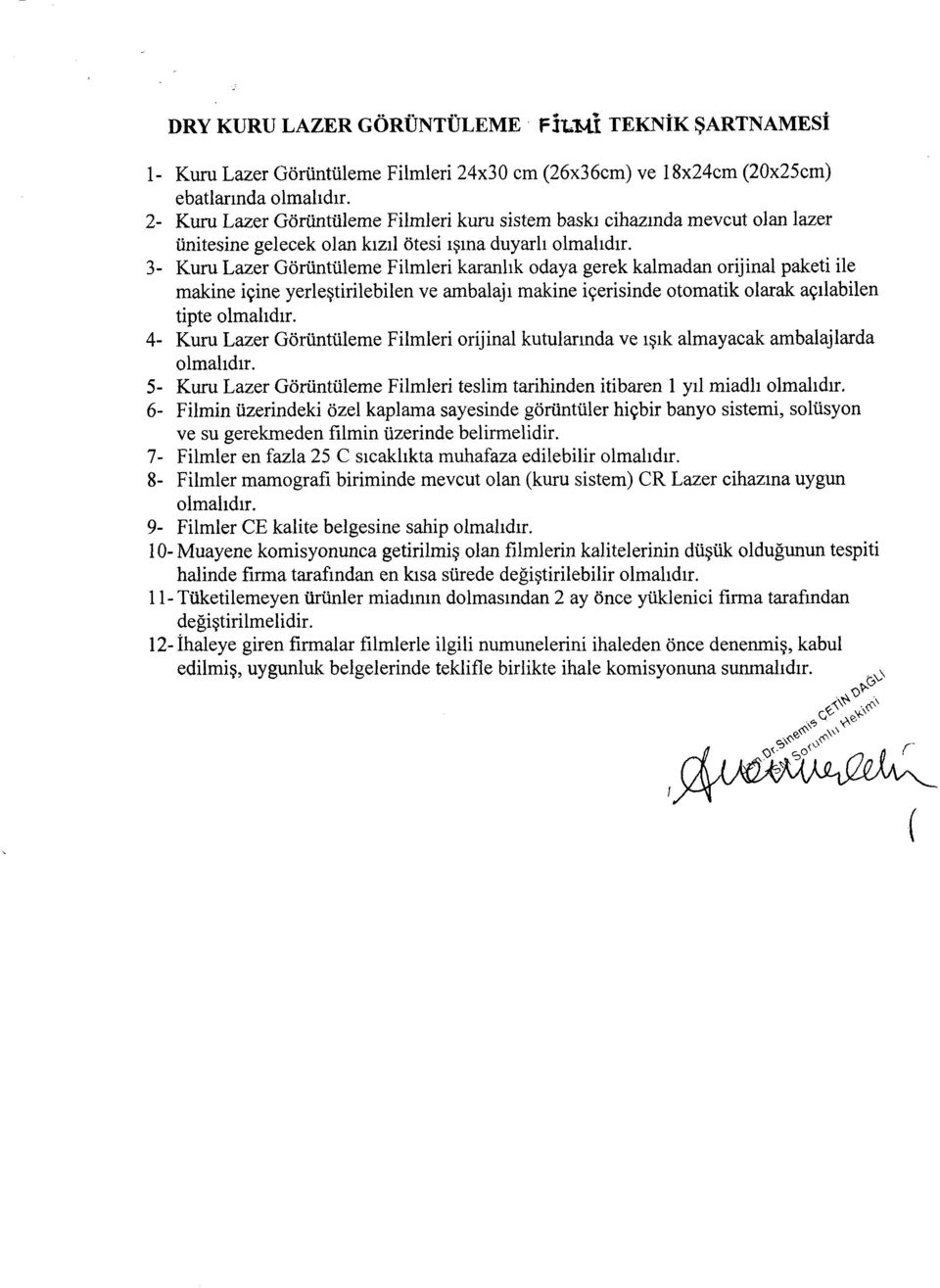 3- Kuru Lazer Görüntüleme Filmleri karanlık odaya gerek kalmadan orijinal paketi ile makine içine yerleştirilebilen ve ambalajı makine içerisinde otomatik olarak açılabilen tipte olmalıdır.