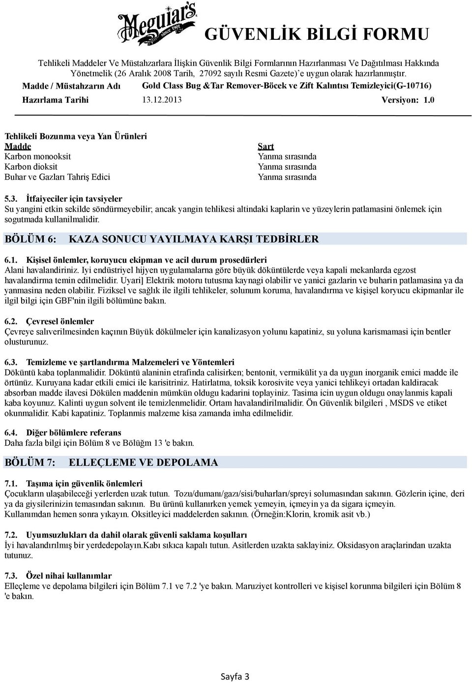 BÖLÜM 6: KAZA SONUCU YAYILMAYA KARŞI TEDBİRLER 6.1. Kişisel önlemler, koruyucu ekipman ve acil durum prosedürleri Alani havalandiriniz.