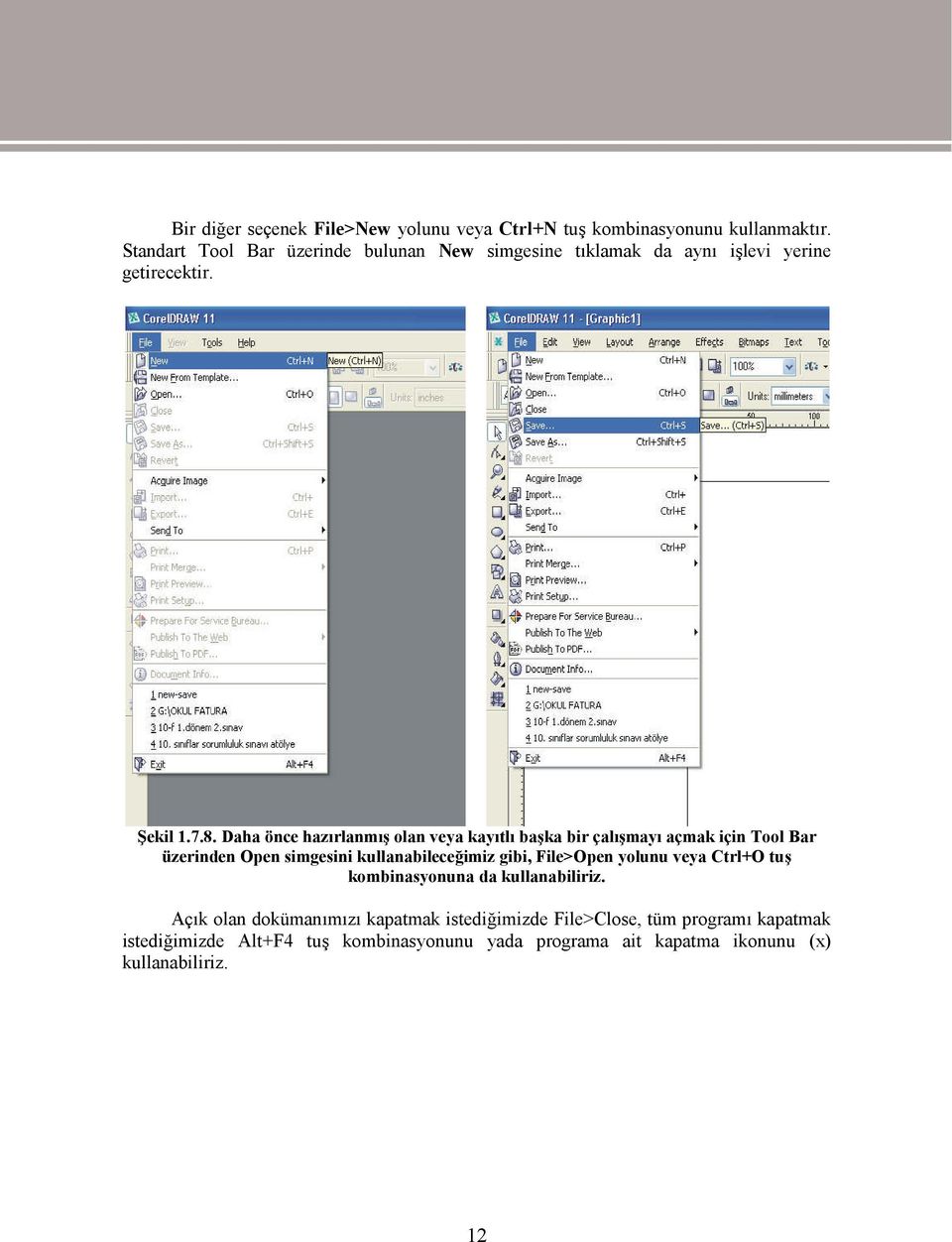 Daha önce hazırlanmış olan veya kayıtlı başka bir çalışmayı açmak için Tool Bar üzerinden Open simgesini kullanabileceğimiz gibi, File>Open