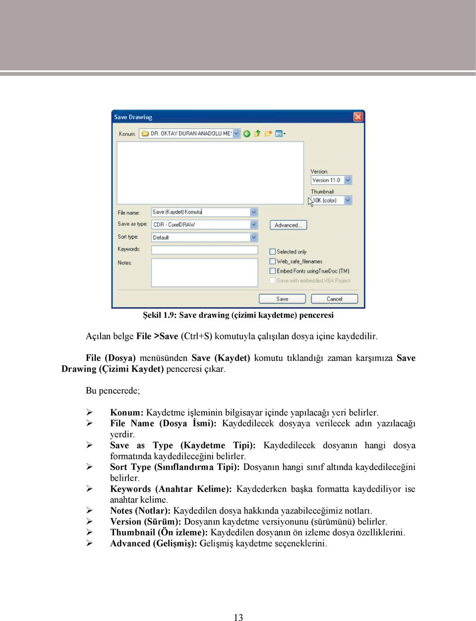 Bu pencerede; Konum: Kaydetme işleminin bilgisayar içinde yapılacağı yeri belirler. File Name (Dosya İsmi): Kaydedilecek dosyaya verilecek adın yazılacağı yerdir.