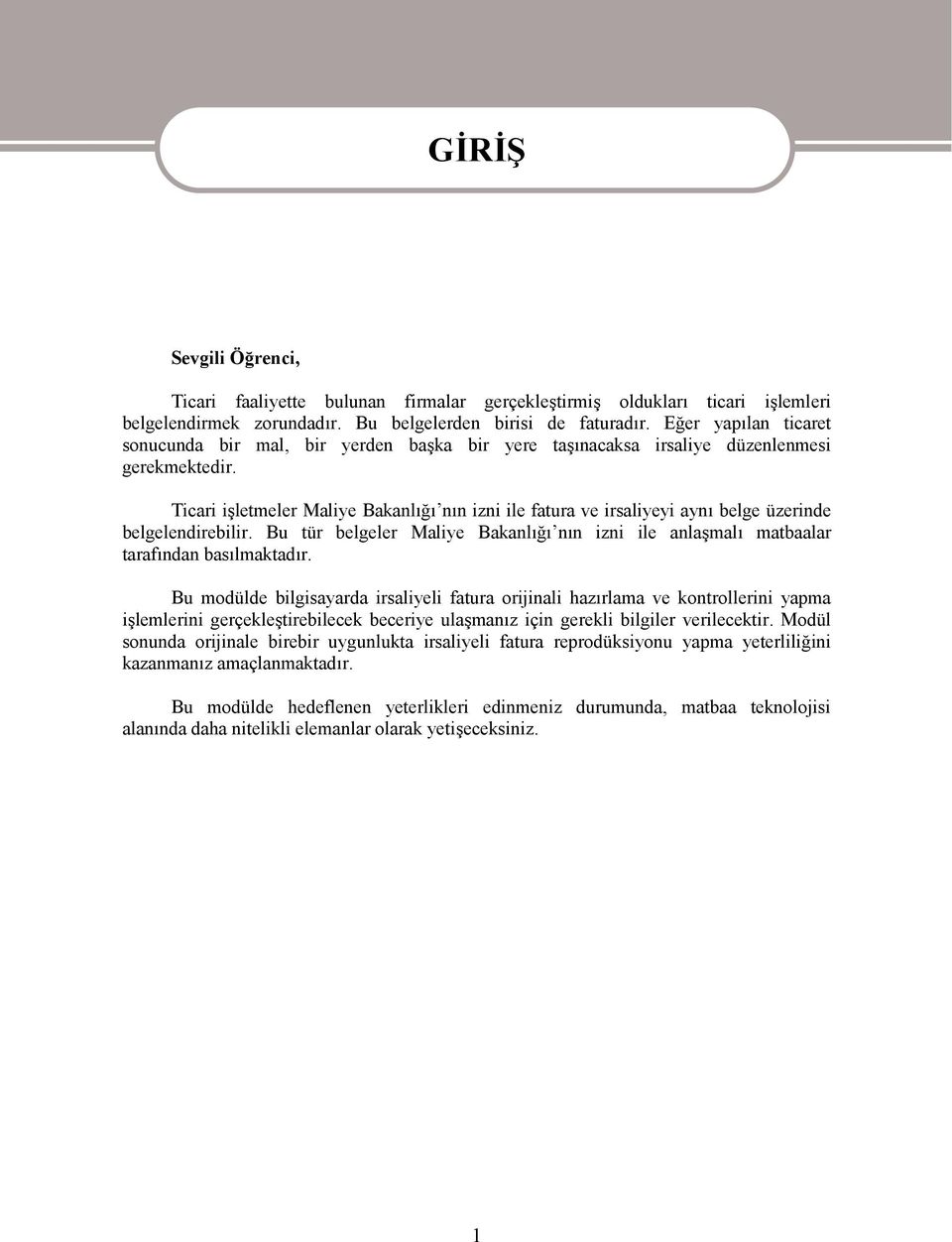 Ticari işletmeler Maliye Bakanlığı nın izni ile fatura ve irsaliyeyi aynı belge üzerinde belgelendirebilir. Bu tür belgeler Maliye Bakanlığı nın izni ile anlaşmalı matbaalar tarafından basılmaktadır.