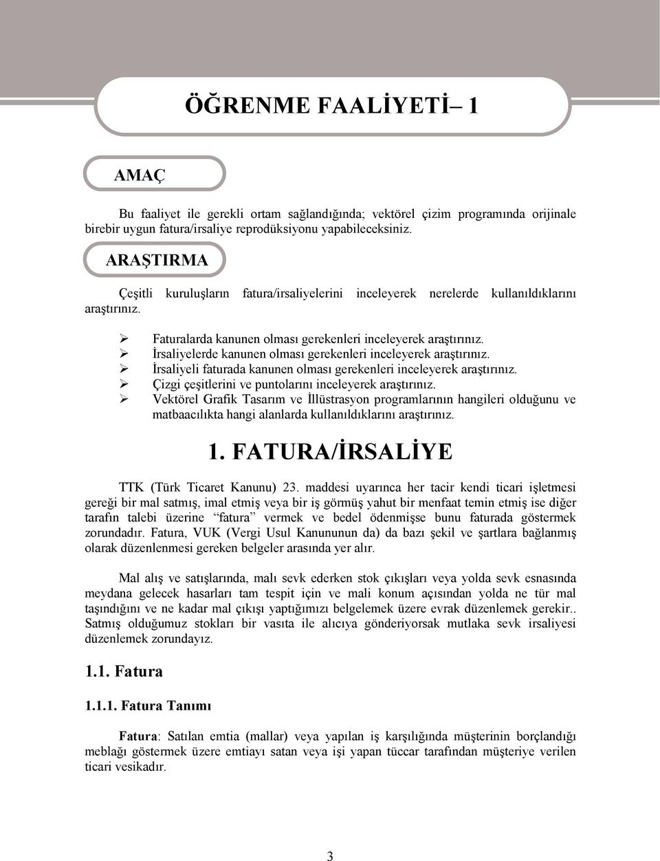 İrsaliyelerde kanunen olması gerekenleri inceleyerek araştırınız. İrsaliyeli faturada kanunen olması gerekenleri inceleyerek araştırınız. Çizgi çeşitlerini ve puntolarını inceleyerek araştırınız.