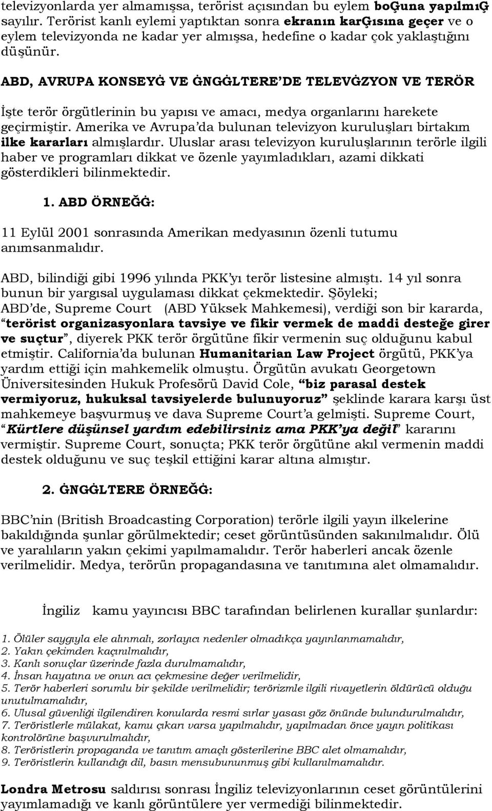 ABD, AVRUPA KONSEYĠ VE ĠNGĠLTERE DE TELEVĠZYON VE TERÖR İşte terör örgütlerinin bu yapısı ve amacı, medya organlarını harekete geçirmiştir.