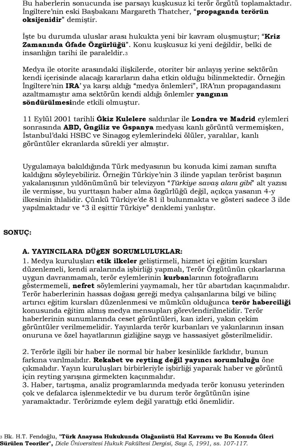 3 Medya ile otorite arasındaki ilişkilerde, otoriter bir anlayış yerine sektörün kendi içerisinde alacağı kararların daha etkin olduğu bilinmektedir.