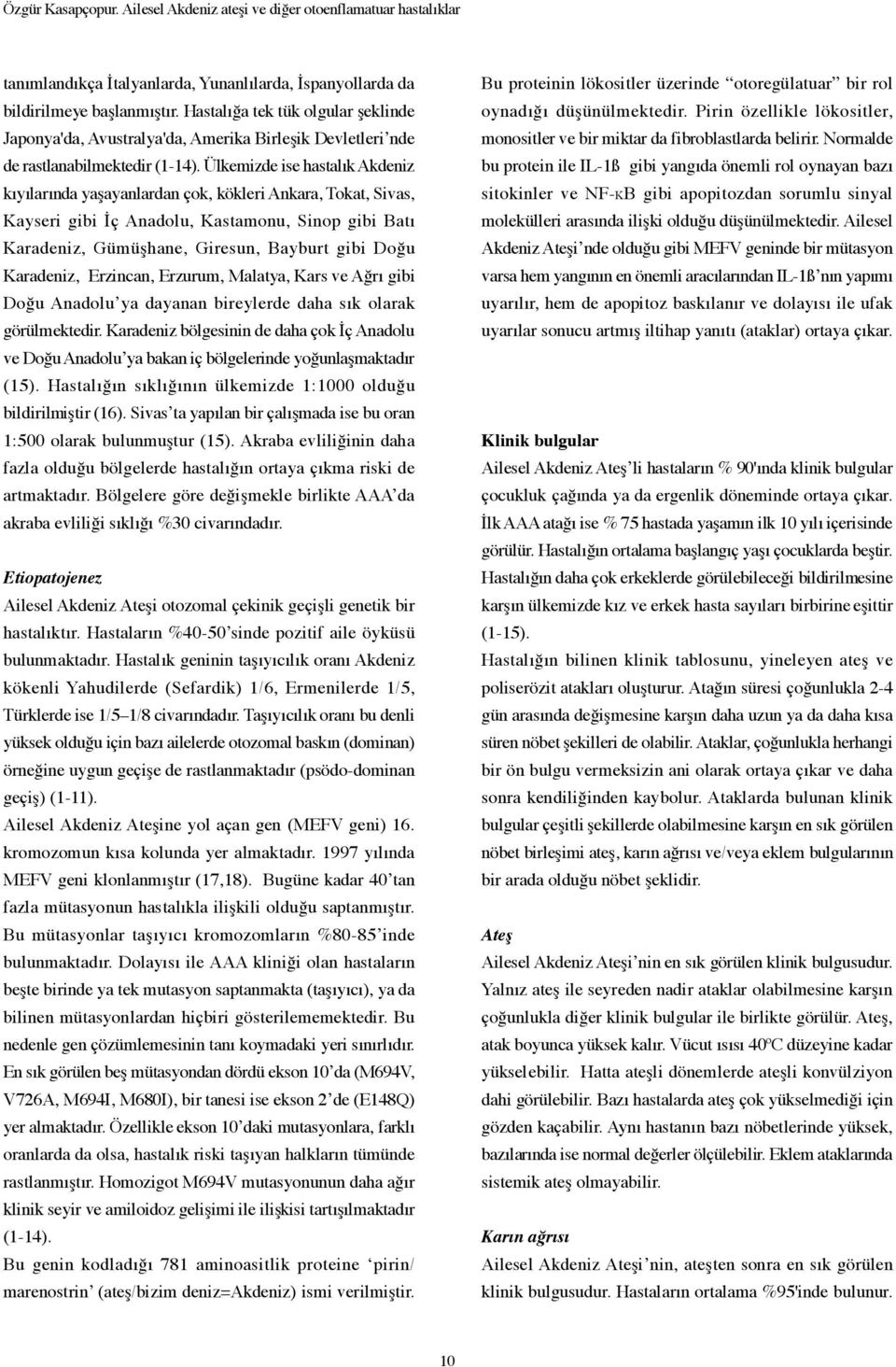 Ülkemizde ise hastalık Akdeniz kıyılarında yaşayanlardan çok, kökleri Ankara, Tokat, Sivas, Kayseri gibi İç Anadolu, Kastamonu, Sinop gibi Batı Karadeniz, Gümüşhane, Giresun, Bayburt gibi Doğu