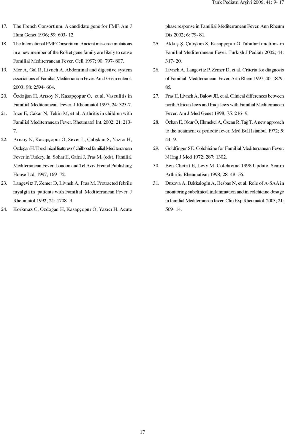 Abdominal and digestive system associations of Familial Mediterranean Fever. Am J Gastroenterol. 2003; 98: 2594-604. 20. Özdoğan H, Arısoy N, Kasapçopur O, et al.