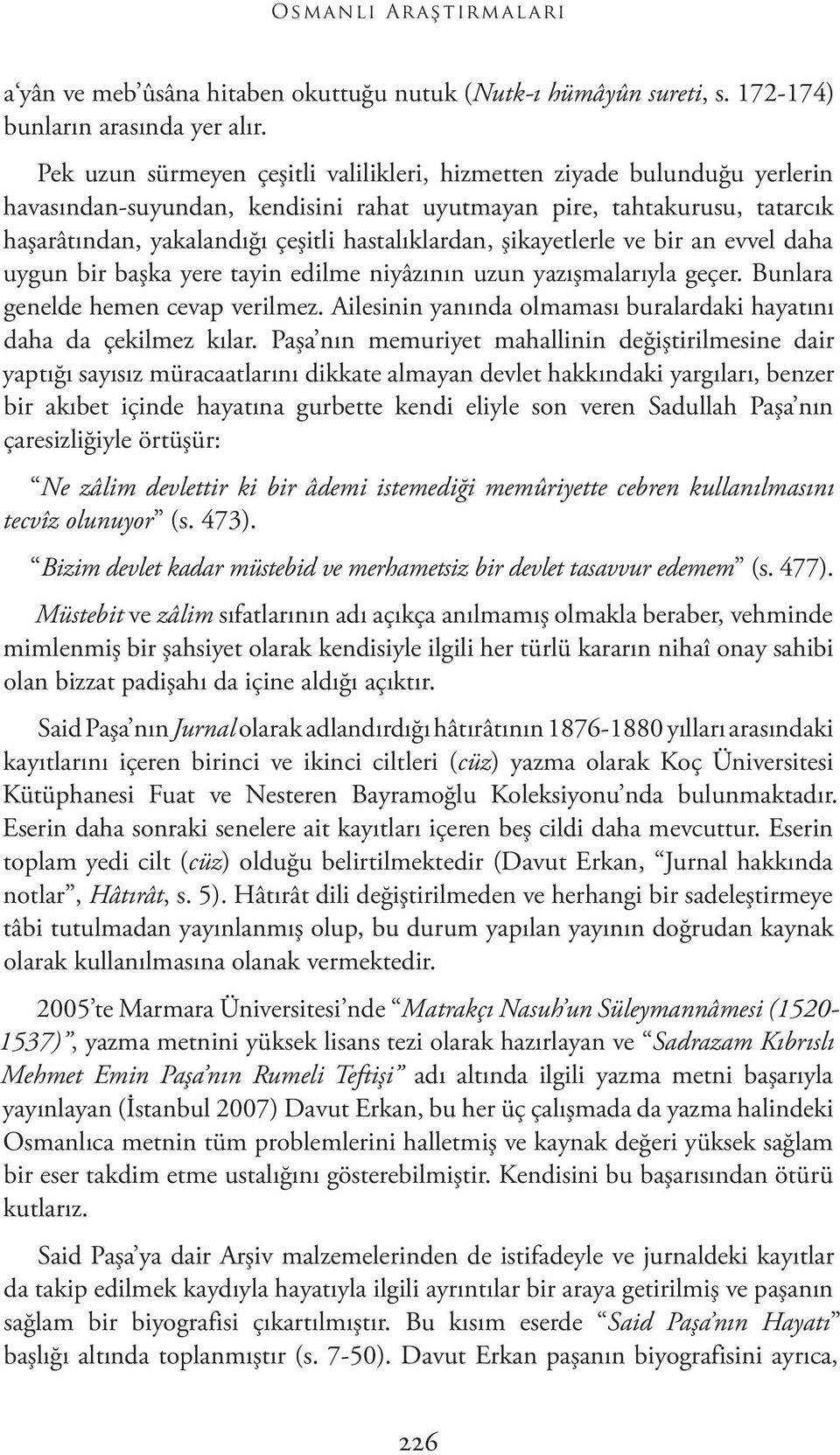 şikayetlerle ve bir an evvel daha uygun bir başka yere tayin edilme niyâzının uzun yazışmalarıyla geçer. Bunlara genelde hemen cevap verilmez.