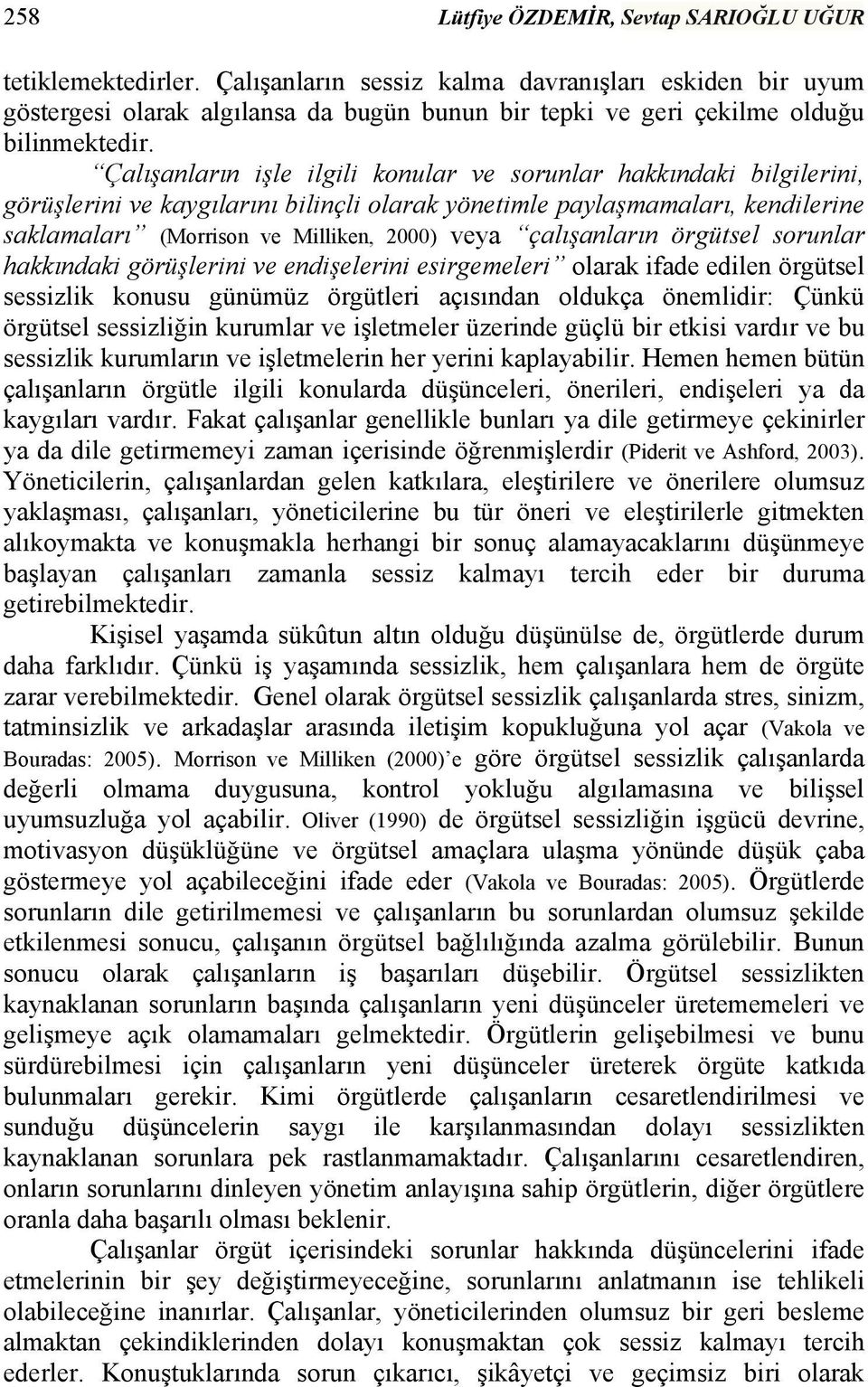 Çalışanların işle ilgili konular ve sorunlar hakkındaki bilgilerini, görüşlerini ve kaygılarını bilinçli olarak yönetimle paylaşmamaları, kendilerine saklamaları (Morrison ve Milliken, 2000) veya