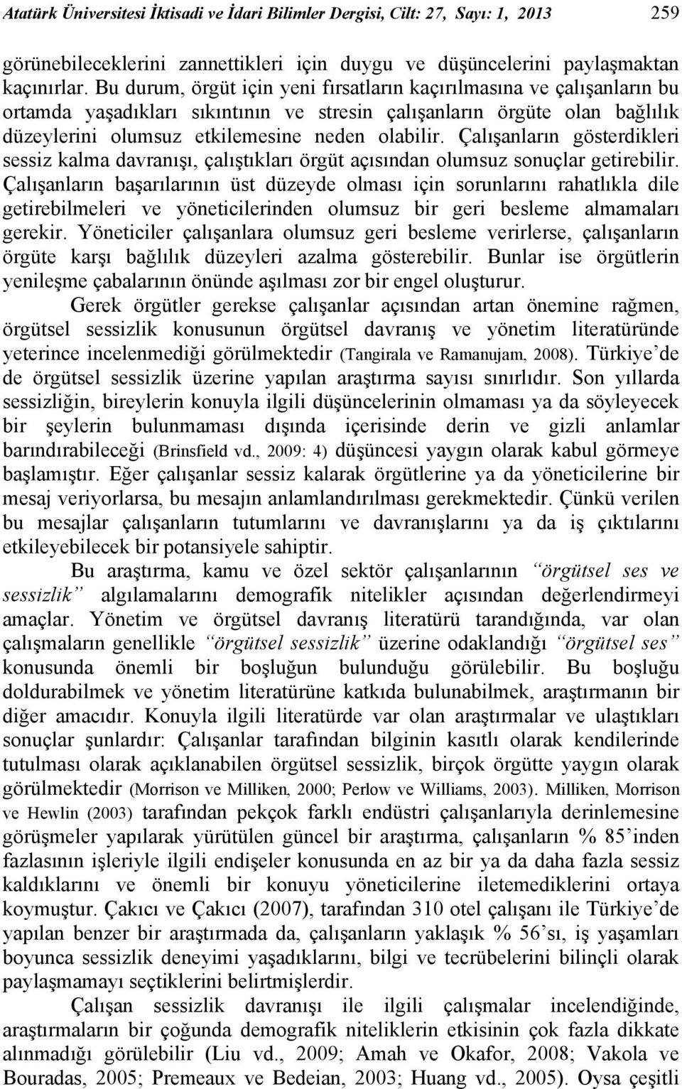 Çalışanların gösterdikleri sessiz kalma davranışı, çalıştıkları örgüt açısından olumsuz sonuçlar getirebilir.