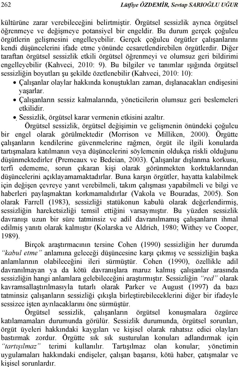 Diğer taraftan örgütsel sessizlik etkili örgütsel öğrenmeyi ve olumsuz geri bildirimi engelleyebilir (Kahveci, 2010: 9).