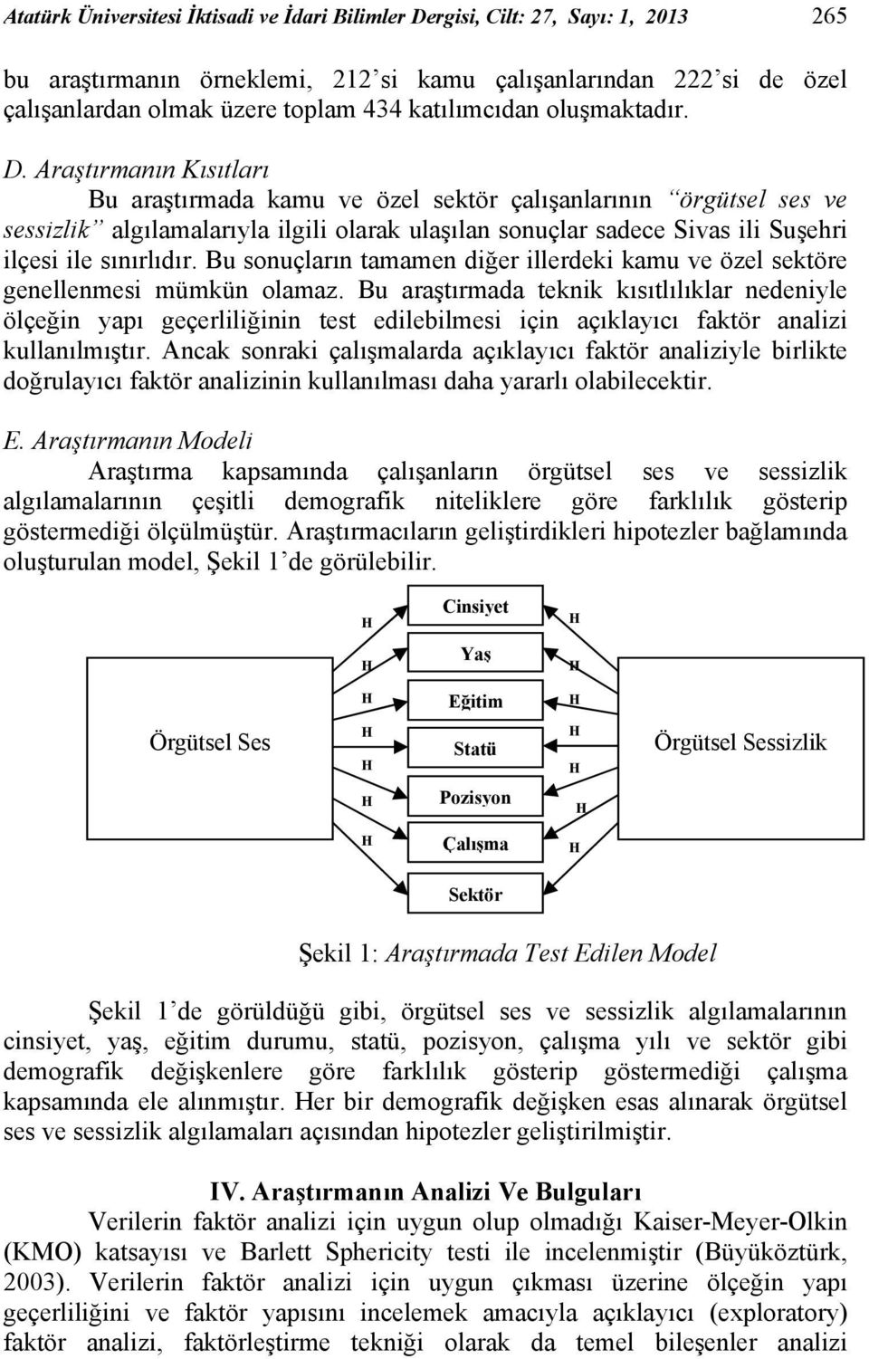 Araştırmanın Kısıtları Bu araştırmada kamu ve özel sektör çalışanlarının örgütsel ses ve sessizlik algılamalarıyla ilgili olarak ulaşılan sonuçlar sadece Sivas ili Suşehri ilçesi ile sınırlıdır.