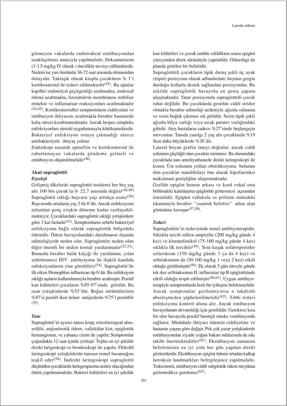 Bu ajanlar kapiller endotelyal geçirgenli i azaltmakta, mukozal ödemi azaltmakta, lizozimlerin membran n stabilize etmekte ve inflamatuar reaksiyonlar azaltmaktad r (43,45).