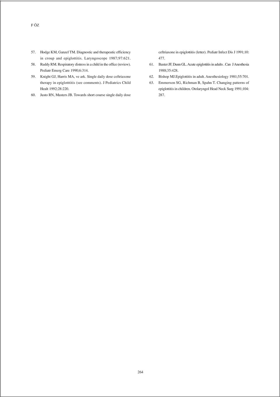 Justo RN, Masters JB. Towards short course single daily dose ceftriaxone in epiglottitis (letter). Pediatr Infect Dis J 1991;10: 477. 61. Baxter JF, Dunn GL. Acute epiglottitis in adults.