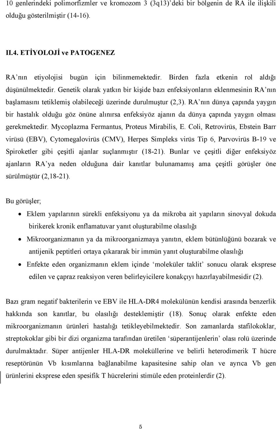 RA nın dünya çapında yaygın bir hastalık olduğu göz önüne alınırsa enfeksiyöz ajanın da dünya çapında yaygın olması gerekmektedir. Mycoplazma Fermantus, Proteus Mirabilis, E.