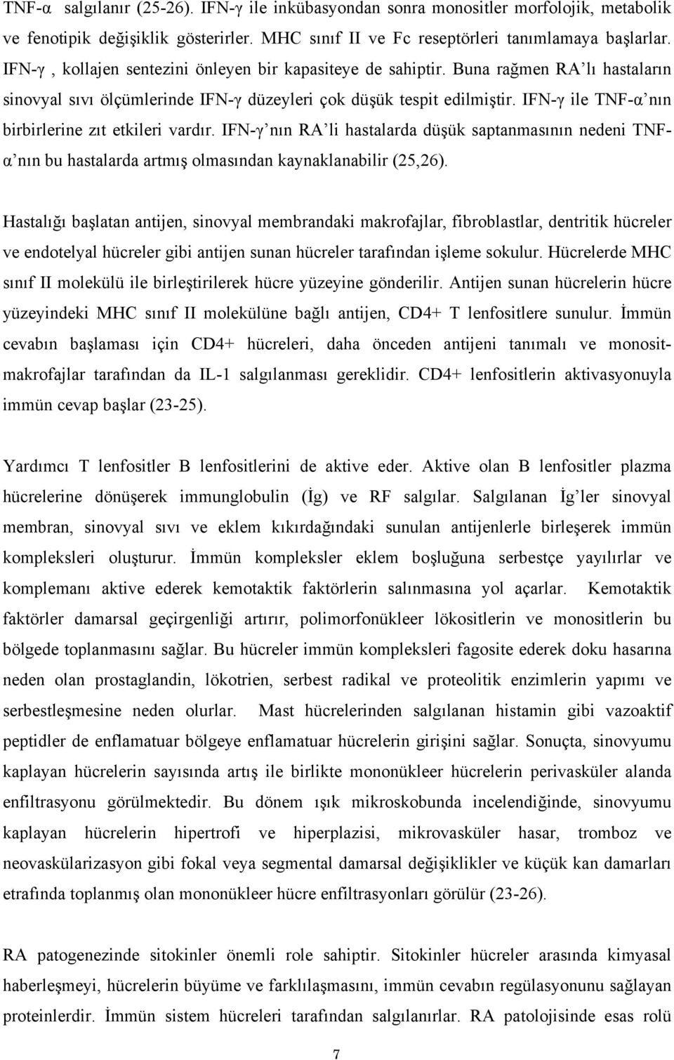 IFN-γ ile TNF-α nın birbirlerine zıt etkileri vardır. IFN-γ nın RA li hastalarda düşük saptanmasının nedeni TNFα nın bu hastalarda artmış olmasından kaynaklanabilir (25,26).