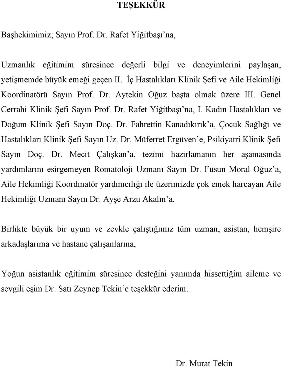 Kadın Hastalıkları ve Doğum Klinik Şefi Sayın Doç. Dr. Fahrettin Kanadıkırık a, Çocuk Sağlığı ve Hastalıkları Klinik Şefi Sayın Uz. Dr. Müferret Ergüven e, Psikiyatri Klinik Şefi Sayın Doç. Dr. Mecit Çalışkan a, tezimi hazırlamanın her aşamasında yardımlarını esirgemeyen Romatoloji Uzmanı Sayın Dr.