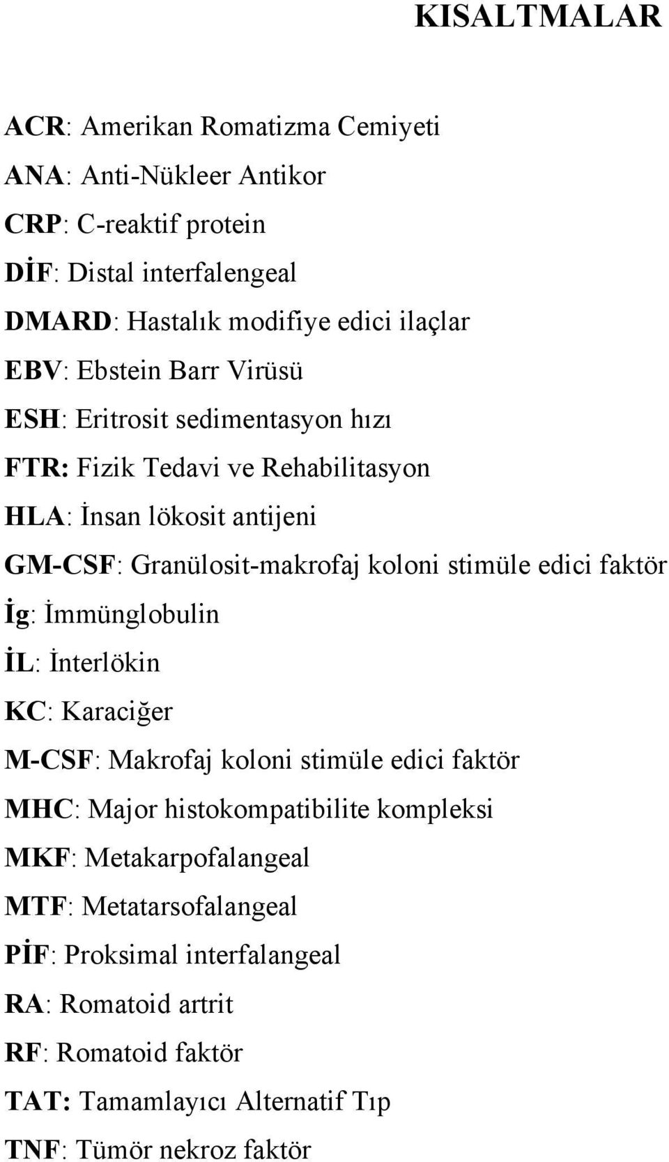stimüle edici faktör İg: İmmünglobulin İL: İnterlökin KC: Karaciğer M-CSF: Makrofaj koloni stimüle edici faktör MHC: Major histokompatibilite kompleksi MKF: