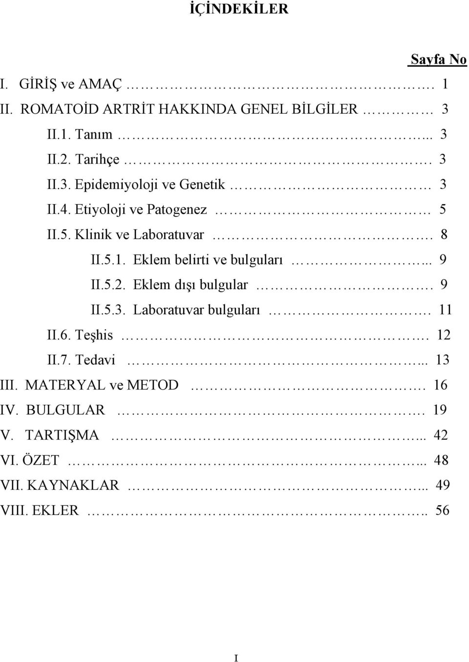 Eklem belirti ve bulguları... 9 II.5.2. Eklem dışı bulgular. 9 II.5.3. Laboratuvar bulguları. 11 II.6. Teşhis. 12 II.7.