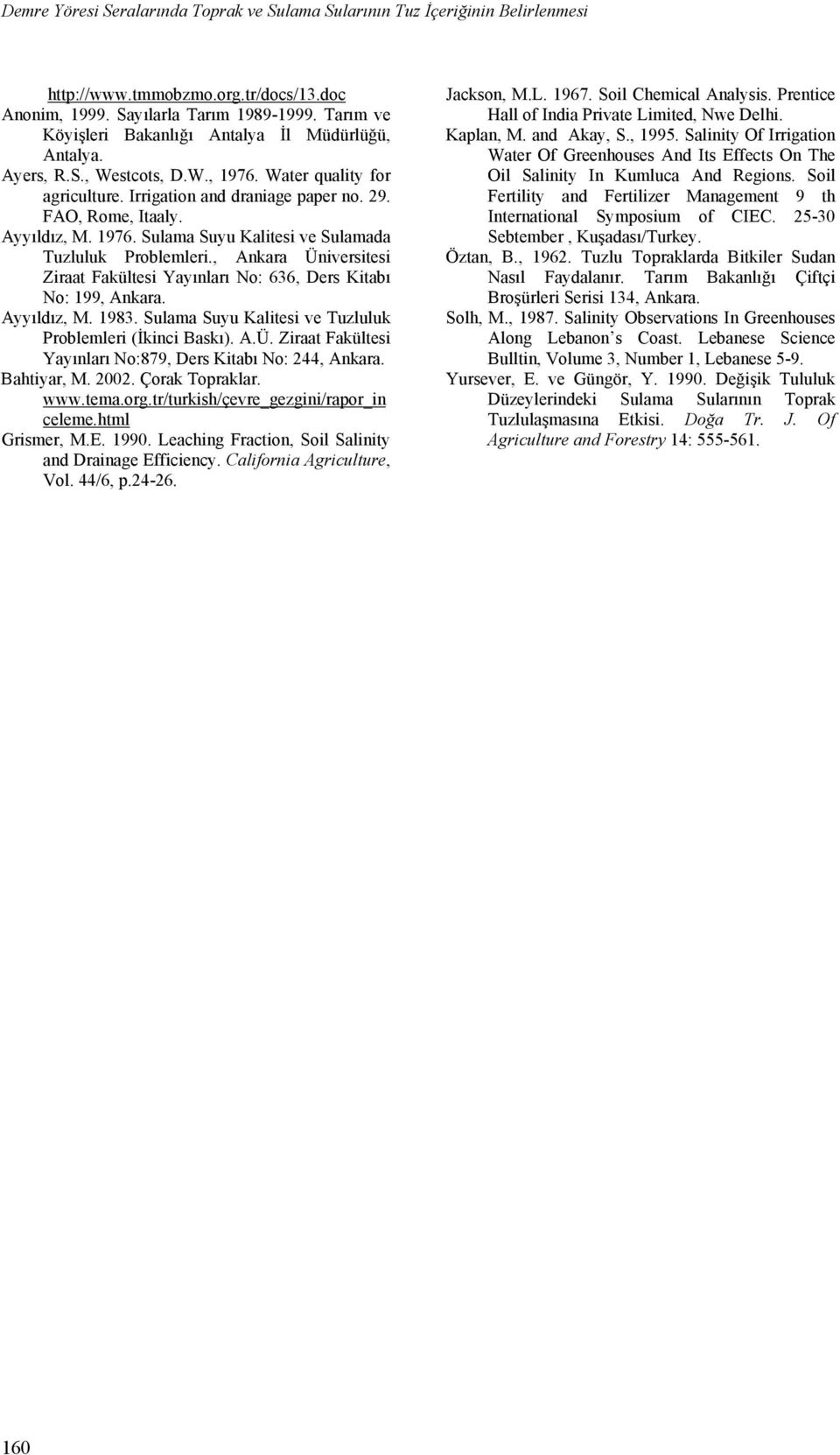 1976. Sulama Suyu Kalitesi ve Sulamada Tuzluluk Problemleri., Ankara Üniversitesi Ziraat Fakültesi Yayınları No: 636, Ders Kitabı No: 199, Ankara. Ayyıldız, M. 1983.