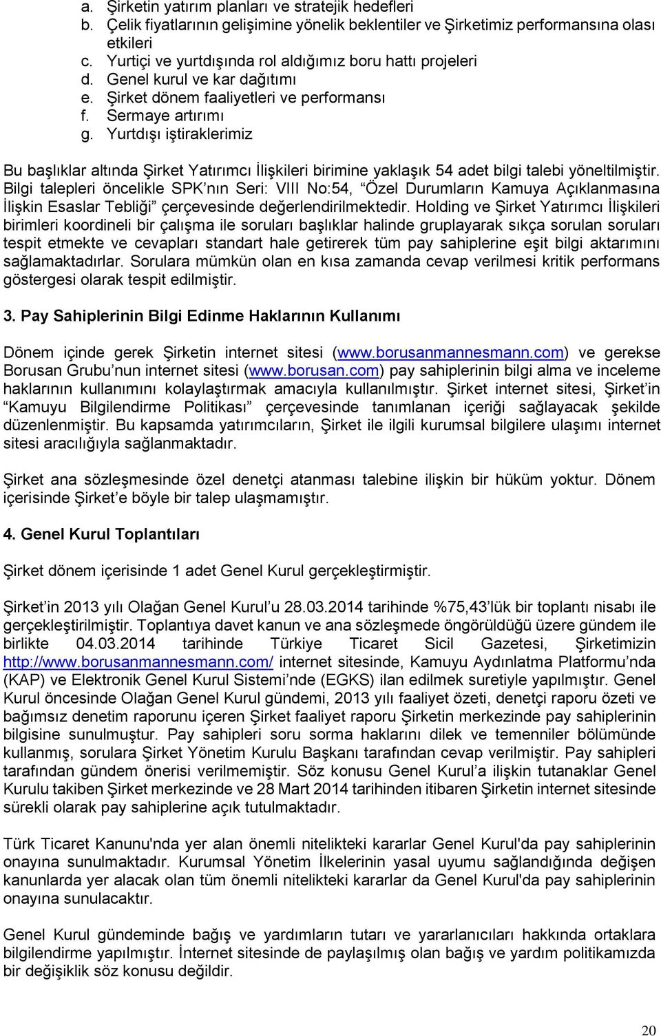 Yurtdışı iştiraklerimiz Bu başlıklar altında Şirket Yatırımcı İlişkileri birimine yaklaşık 54 adet bilgi talebi yöneltilmiştir.