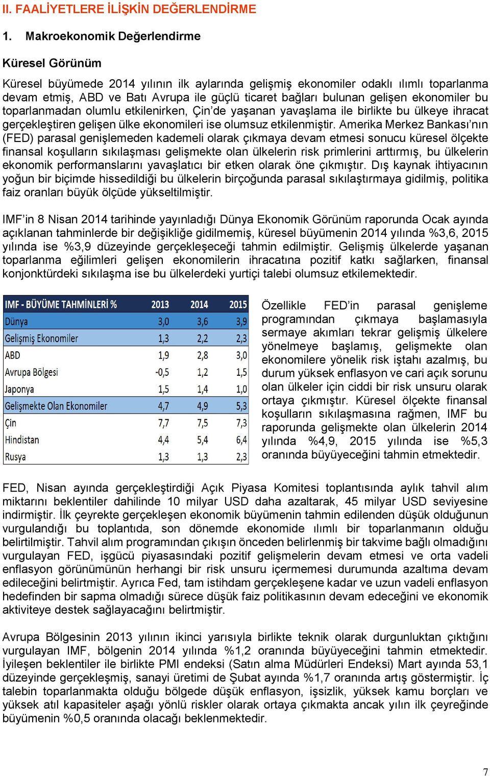 gelişen ekonomiler bu toparlanmadan olumlu etkilenirken, Çin de yaşanan yavaşlama ile birlikte bu ülkeye ihracat gerçekleştiren gelişen ülke ekonomileri ise olumsuz etkilenmiştir.