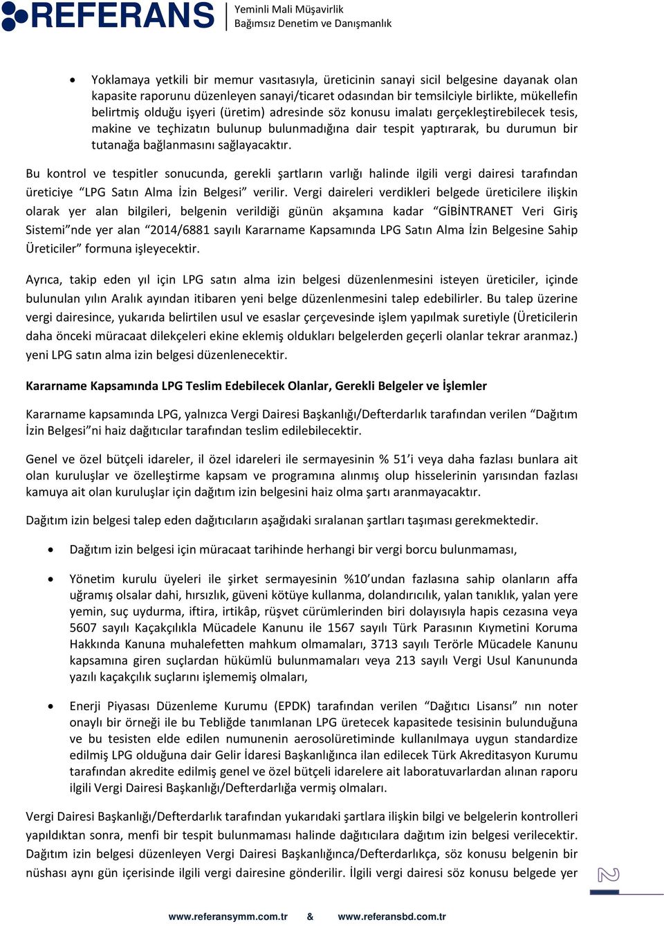 Bu kontrol ve tespitler sonucunda, gerekli şartların varlığı halinde ilgili vergi dairesi tarafından üreticiye LPG Satın Alma İzin Belgesi verilir.