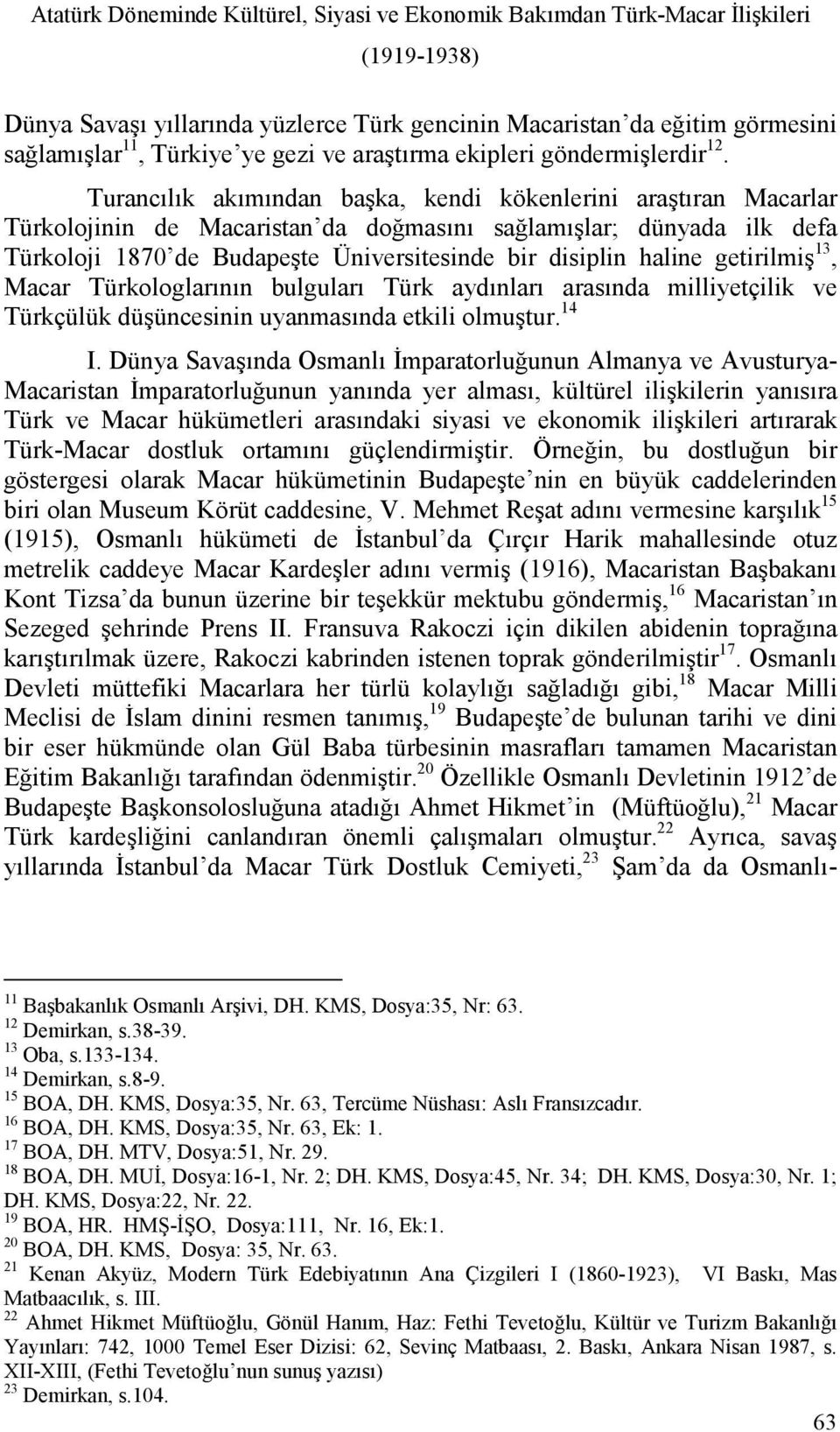 Turancılık akımından başka, kendi kökenlerini araştıran Macarlar Türkolojinin de Macaristan da doğmasını sağlamışlar; dünyada ilk defa Türkoloji 1870 de Budapeşte Üniversitesinde bir disiplin haline