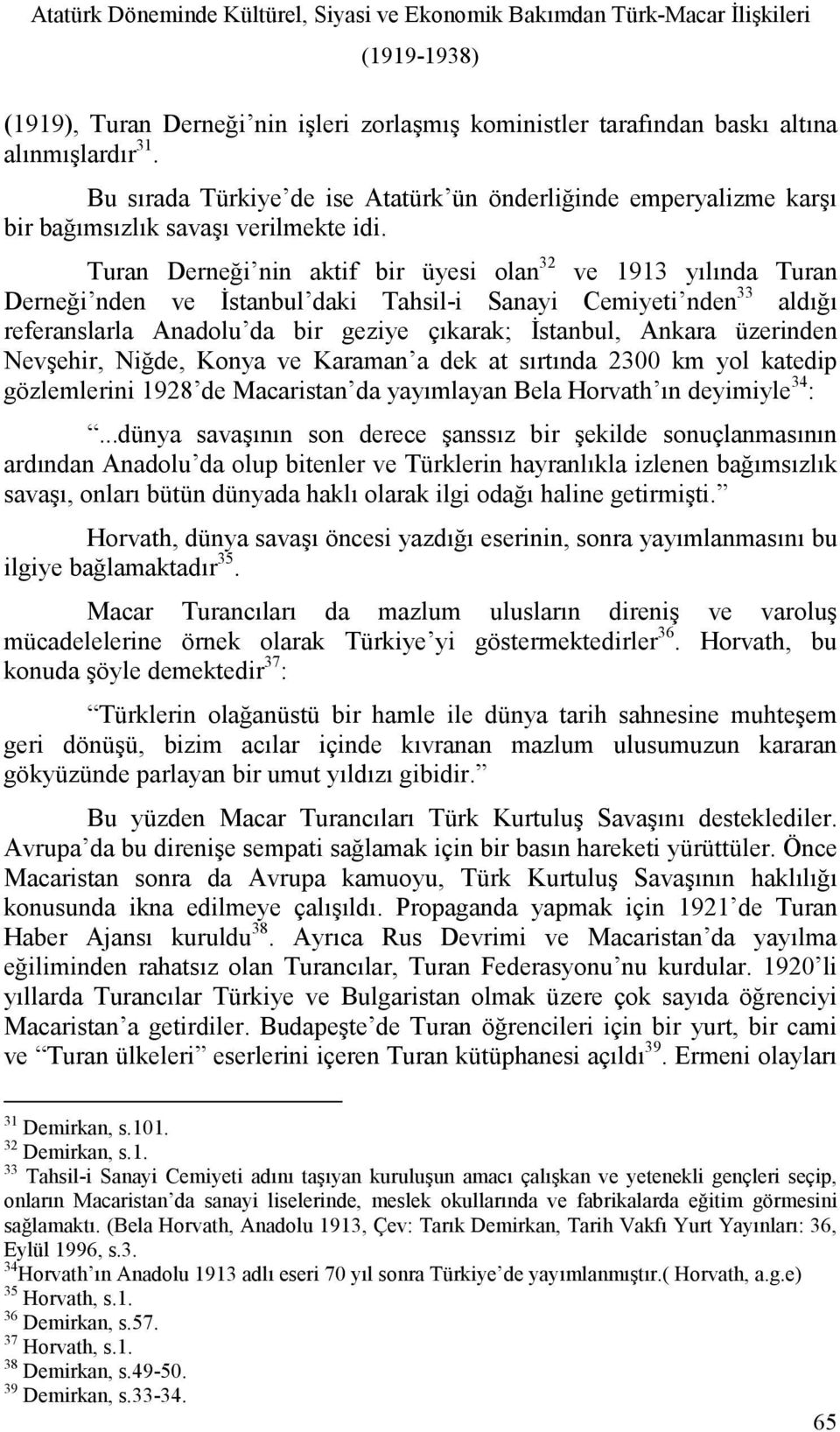 Turan Derneği nin aktif bir üyesi olan 32 ve 1913 yılında Turan Derneği nden ve Đstanbul daki Tahsil-i Sanayi Cemiyeti nden 33 aldığı referanslarla Anadolu da bir geziye çıkarak; Đstanbul, Ankara