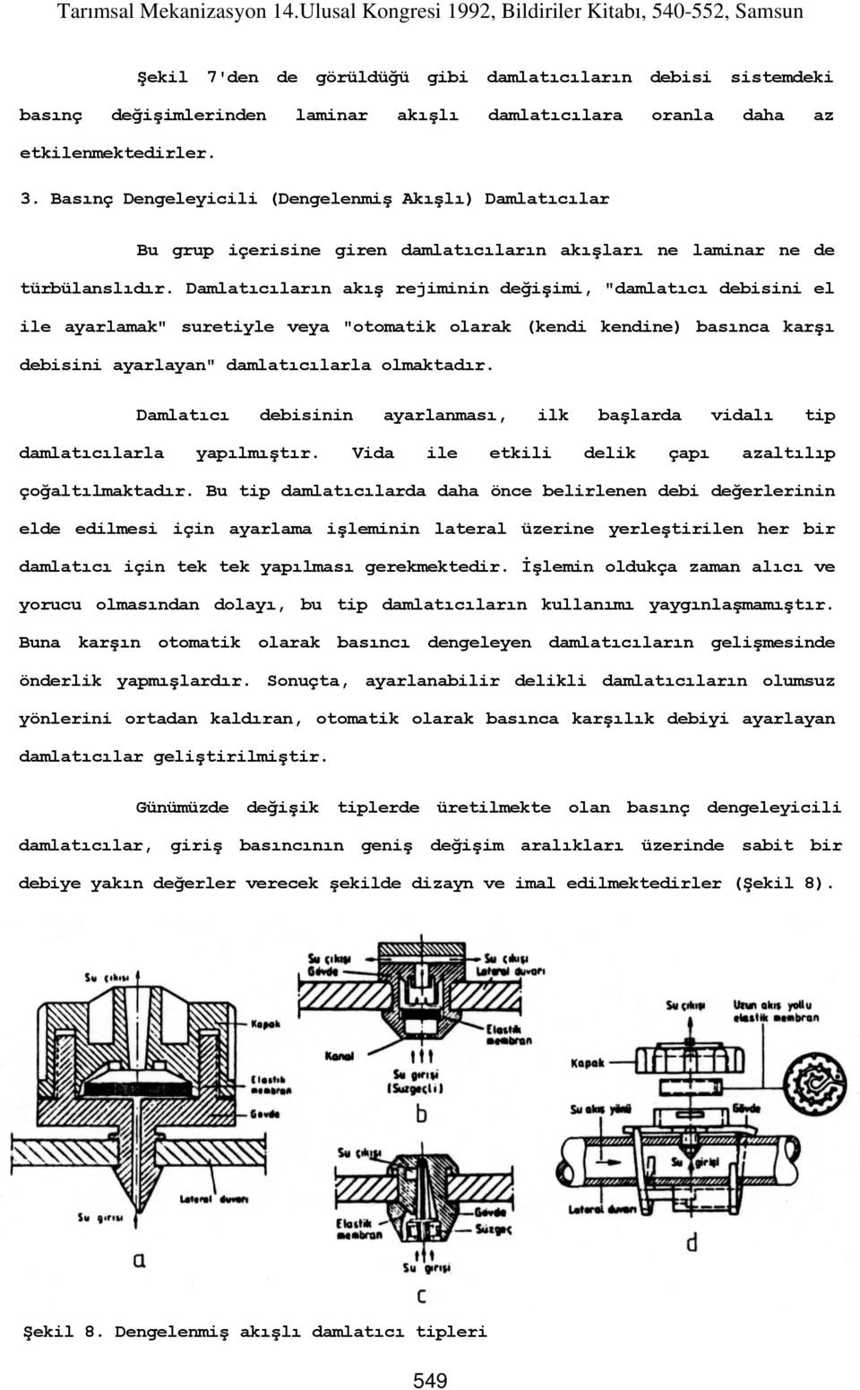 Damlatıcıların akış rejiminin değişimi, "damlatıcı debisini el ile ayarlamak" suretiyle veya "otomatik olarak (kendi kendine) basınca karşı debisini ayarlayan" damlatıcılarla olmaktadır.