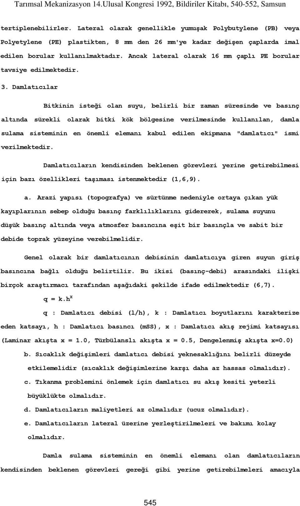 Damlatıcılar Bitkinin isteği olan suyu, belirli bir zaman süresinde ve basınç altında sürekli olarak bitki kök bölgesine verilmesinde kullanılan, damla sulama sisteminin en önemli elemanı kabul