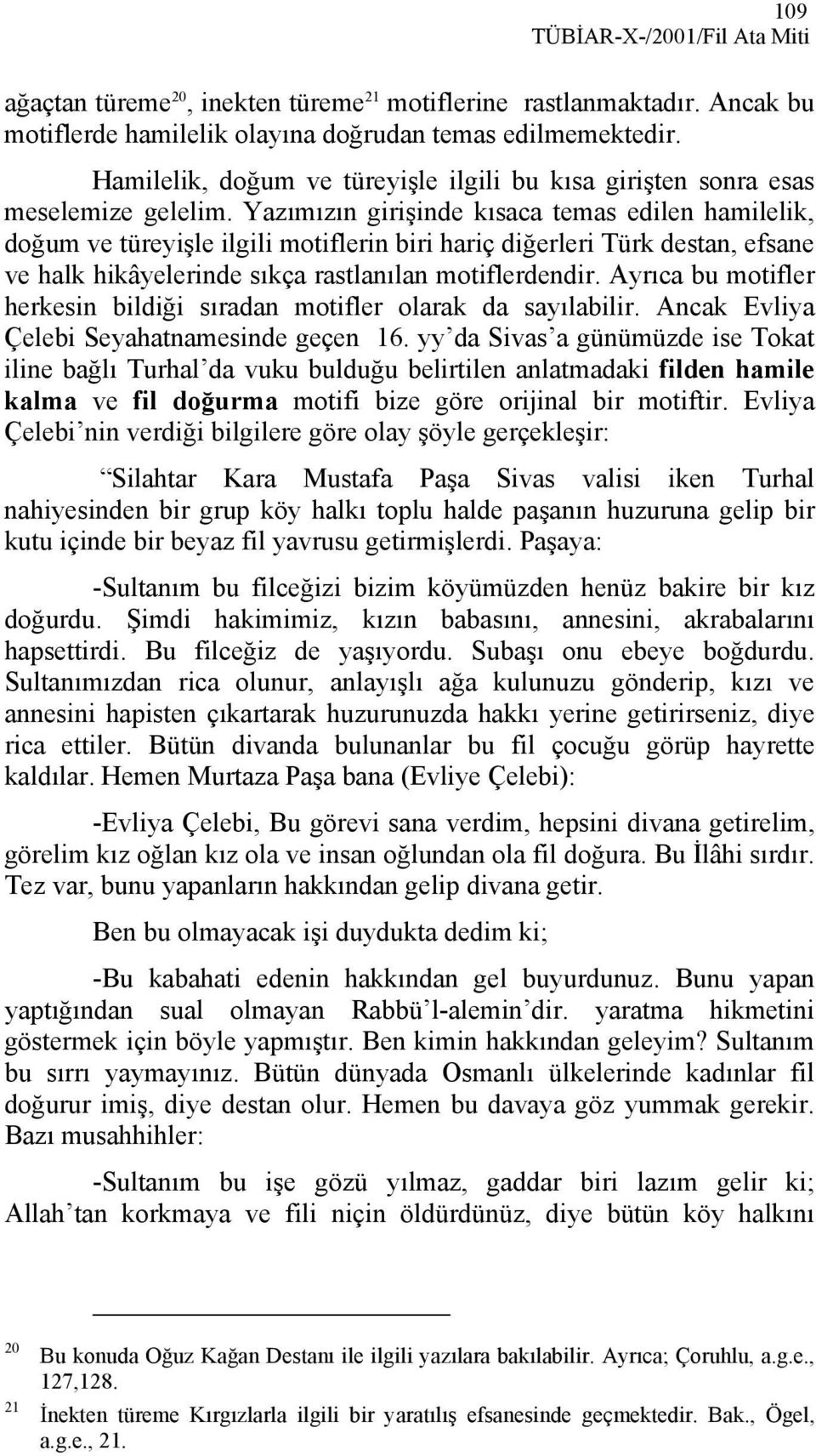 Yazımızın girişinde kısaca temas edilen hamilelik, doğum ve türeyişle ilgili motiflerin biri hariç diğerleri Türk destan, efsane ve halk hikâyelerinde sıkça rastlanılan motiflerdendir.