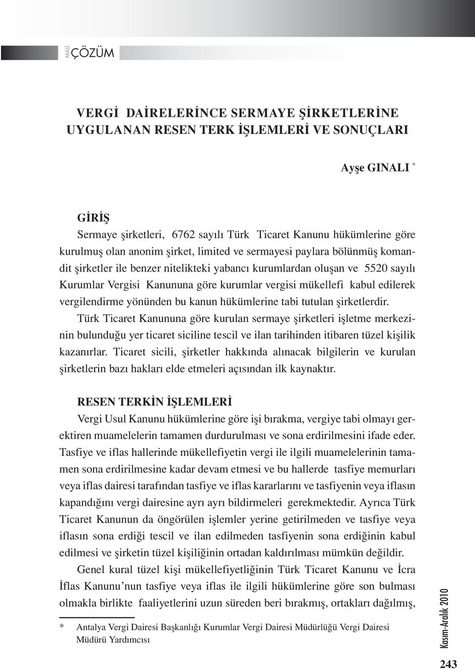 edilerek vergilendirme yönünden bu kanun hükümlerine tabi tutulan şirketlerdir.