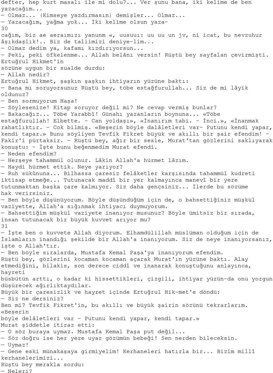 .. Peki, peki öfkelenme... Allah belânı versin! Rüştü bey sayfalan çevirmişti. Ertuğrul Hikmet'in sözüne uygun bir sualde durdu: Allah nedir?