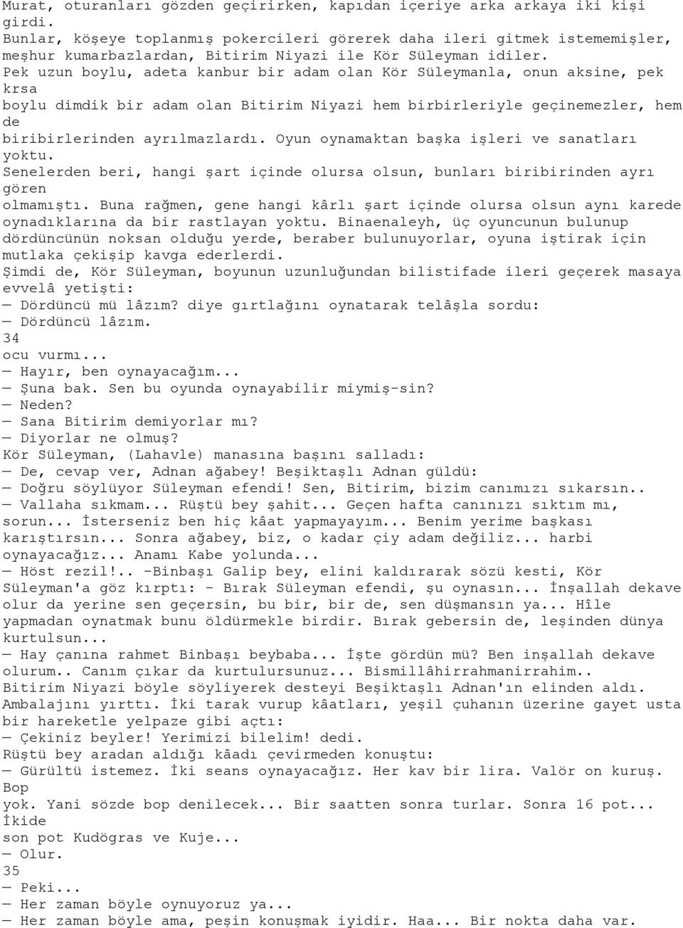 Pek uzun boylu, adeta kanbur bir adam olan Kör Süleymanla, onun aksine, pek krsa boylu dimdik bir adam olan Bitirim Niyazi hem birbirleriyle geçinemezler, hem de biribirlerinden ayrılmazlardı.