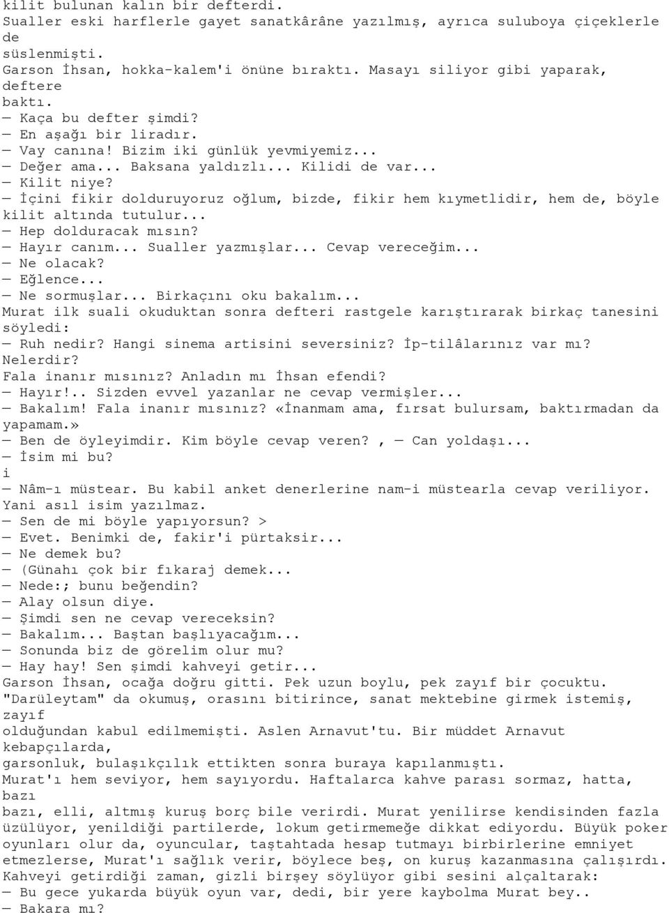 İçini fikir dolduruyoruz oğlum, bizde, fikir hem kıymetlidir, hem de, böyle kilit altında tutulur... Hep dolduracak mısın? Hayır canım... Sualler yazmışlar... Cevap vereceğim... Ne olacak? Eğlence.