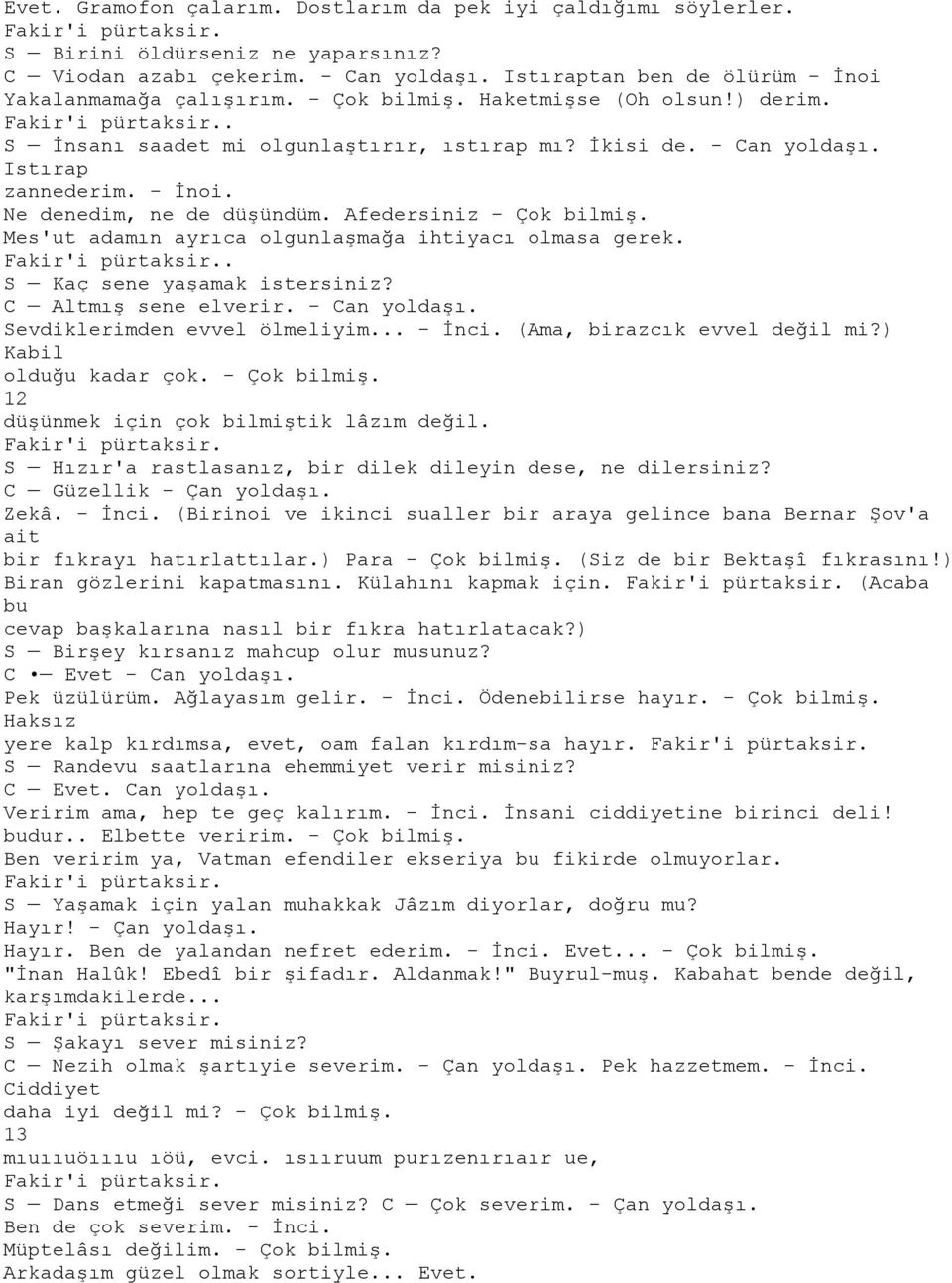 Istırap zannederim. - İnoi. Ne denedim, ne de düşündüm. Afedersiniz - Çok bilmiş. Mes'ut adamın ayrıca olgunlaşmağa ihtiyacı olmasa gerek. Fakir'i pürtaksir.. S Kaç sene yaşamak istersiniz?