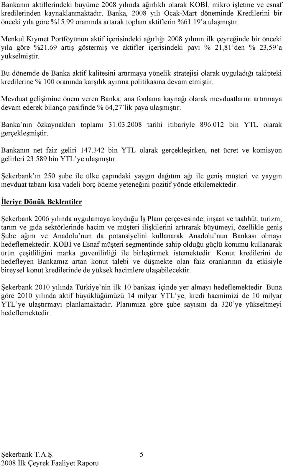 69 artış göstermiş ve aktifler içerisindeki payı % 21,81 den % 23,59 a yükselmiştir.