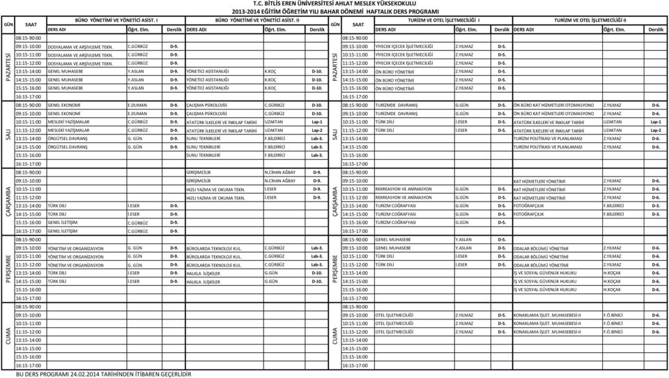 C.GÜRBÜZ D-9. 11:15-12:00 YİYECEK İÇECEK İŞLETMECİLİĞİ Z.YILMAZ D-5. 13:15-14:00 GENEL MUHASEBE Y.ASLAN D-9. YÖNETİCİ ASİSTANLIĞI K.KOÇ D-10. 13:15-14:00 ÖN BÜRO YÖNETİMİ Z.YILMAZ D-5. 14:15-15:00 GENEL MUHASEBE Y.