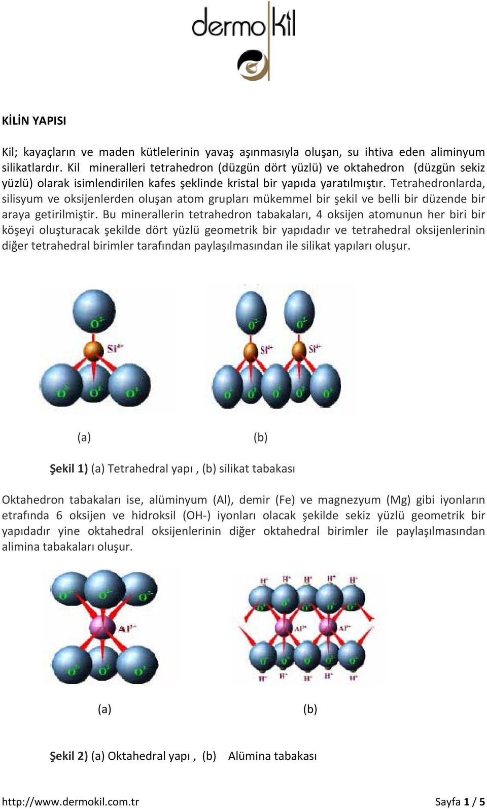 Tetrahedronlarda, silisyum ve oksijenlerden oluşan atom grupları mükemmel bir şekil ve belli bir düzende bir araya getirilmiştir.