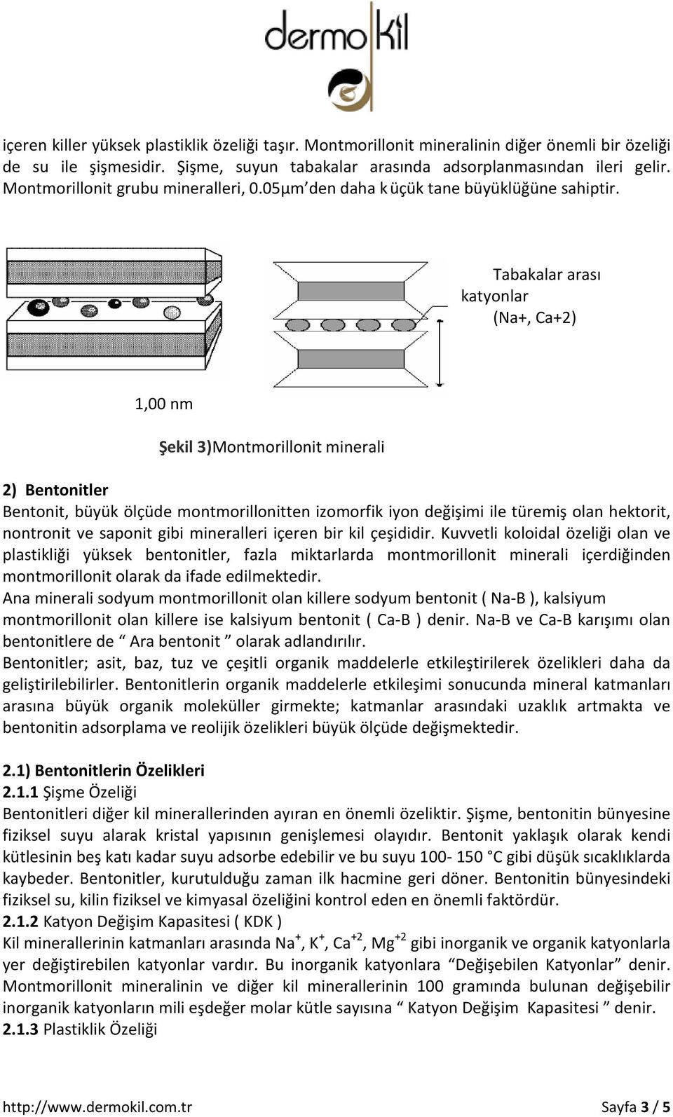 Tabakalar arası katyonlar (Na+, Ca+2) 1,00 nm Şekil 3)Montmorillonit minerali 2) Bentonitler Bentonit, büyük ölçüde montmorillonitten izomorfik iyon değişimi ile türemiş olan hektorit, nontronit ve