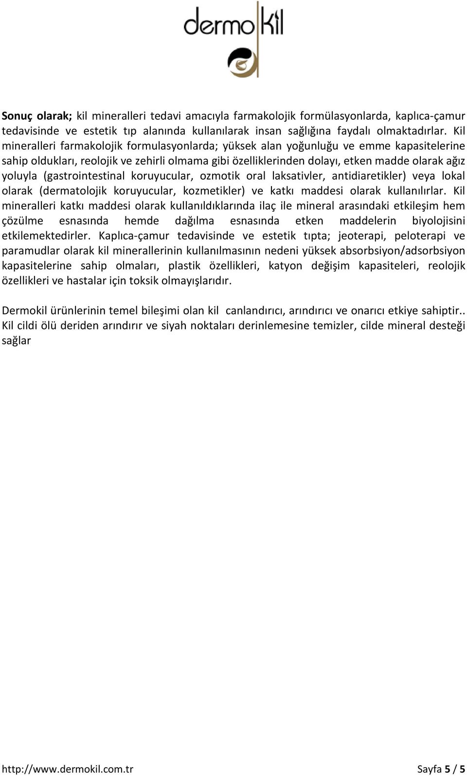 (gastrointestinal koruyucular, ozmotik oral laksativler, antidiaretikler) veya lokal olarak (dermatolojik koruyucular, kozmetikler) ve katkı maddesi olarak kullanılırlar.