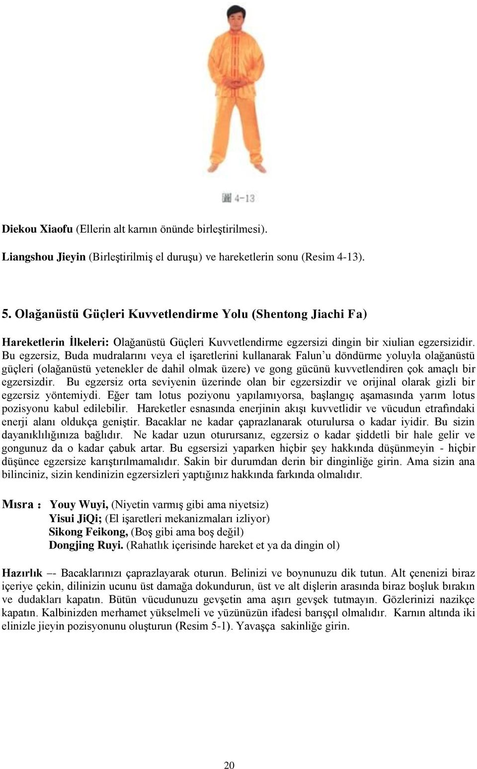 Bu egzersiz, Buda mudralarını veya el işaretlerini kullanarak Falun u döndürme yoluyla olağanüstü güçleri (olağanüstü yetenekler de dahil olmak üzere) ve gong gücünü kuvvetlendiren çok amaçlı bir