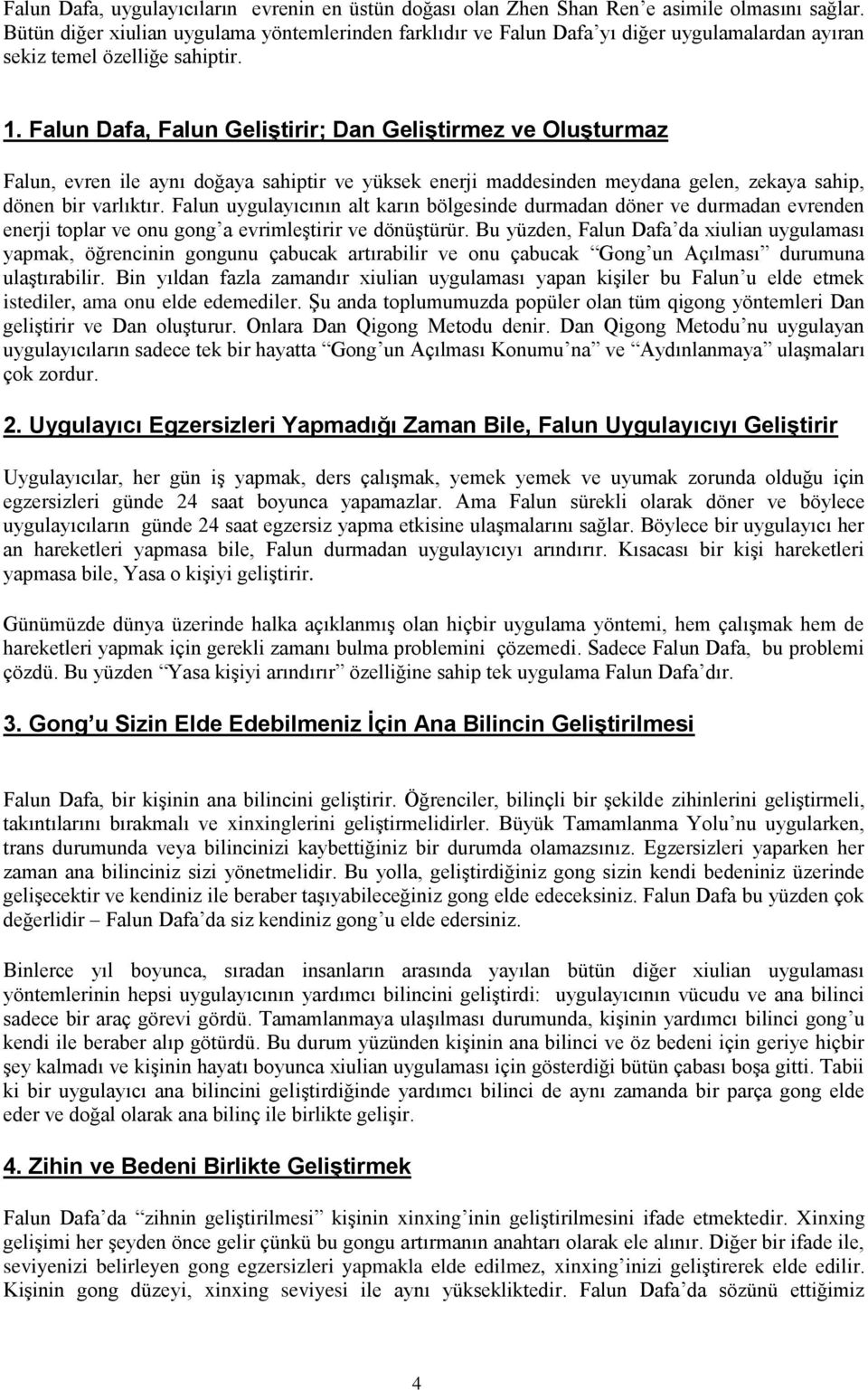 Falun Dafa, Falun Geliştirir; Dan Geliştirmez ve Oluşturmaz Falun, evren ile aynı doğaya sahiptir ve yüksek enerji maddesinden meydana gelen, zekaya sahip, dönen bir varlıktır.