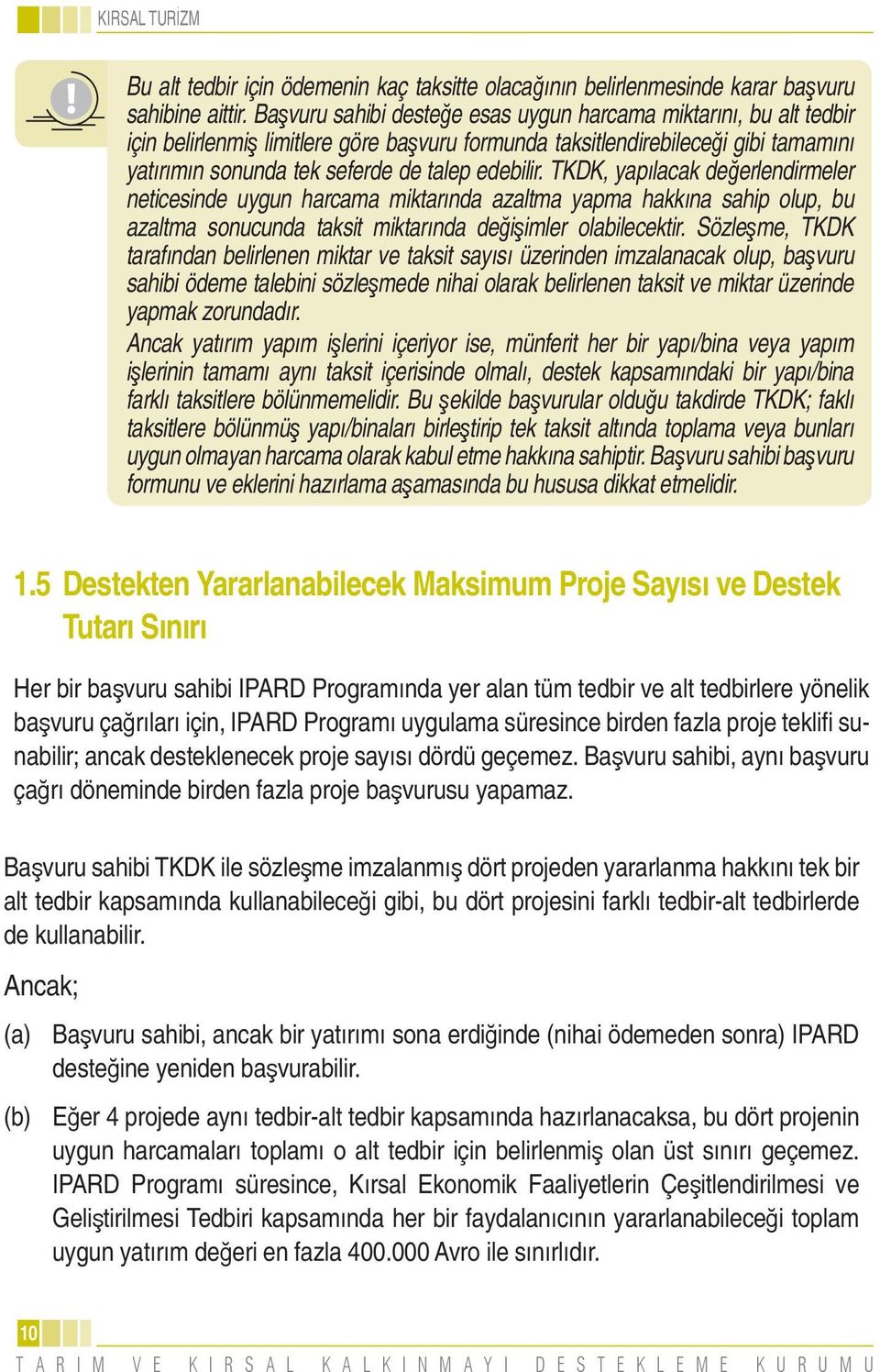 TKDK, yapılacak değerlendirmeler neticesinde uygun harcama miktarında azaltma yapma hakkına sahip olup, bu azaltma sonucunda taksit miktarında değişimler olabilecektir.