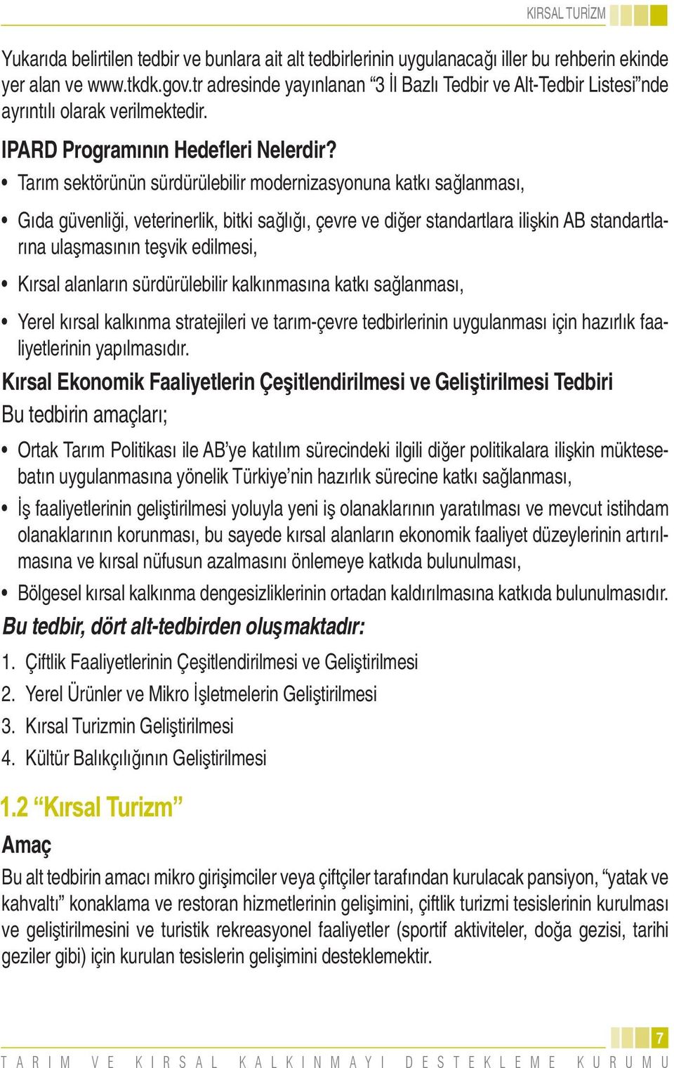 Tarım sektörünün sürdürülebilir modernizasyonuna katkı sağlanması, Gıda güvenliği, veterinerlik, bitki sağlığı, çevre ve diğer standartlara ilişkin AB standartlarına ulaşmasının teşvik edilmesi,