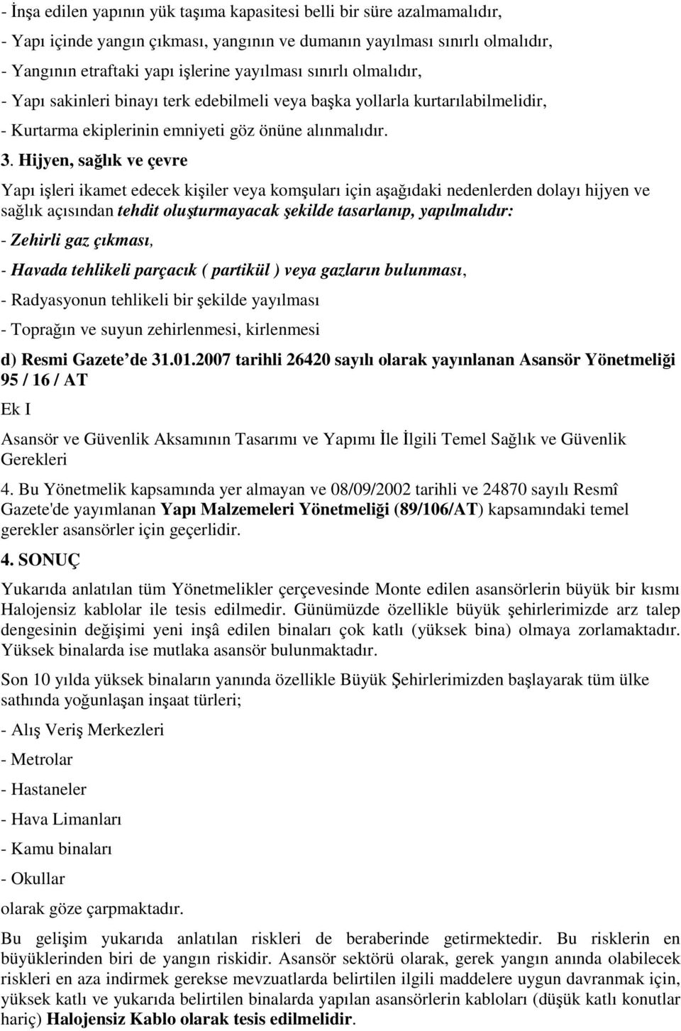 Hijyen, sağlık ve çevre Yapı işleri ikamet edecek kişiler veya komşuları için aşağıdaki nedenlerden dolayı hijyen ve sağlık açısından tehdit oluşturmayacak şekilde tasarlanıp, yapılmalıdır: - Zehirli