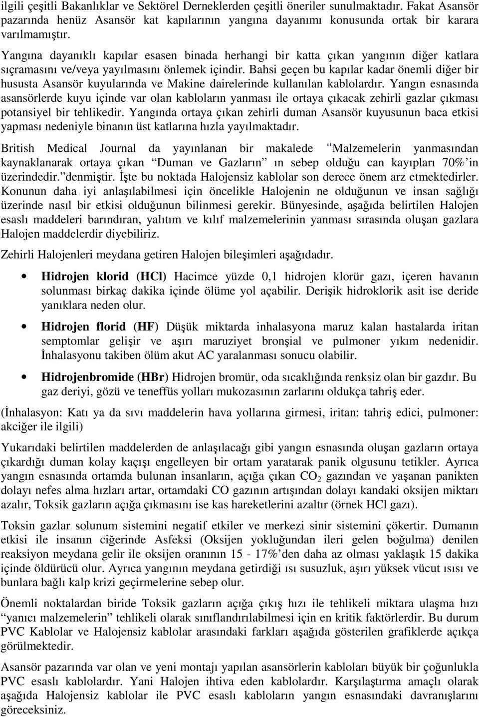 Bahsi geçen bu kapılar kadar önemli diğer bir hususta Asansör kuyularında ve Makine dairelerinde kullanılan kablolardır.