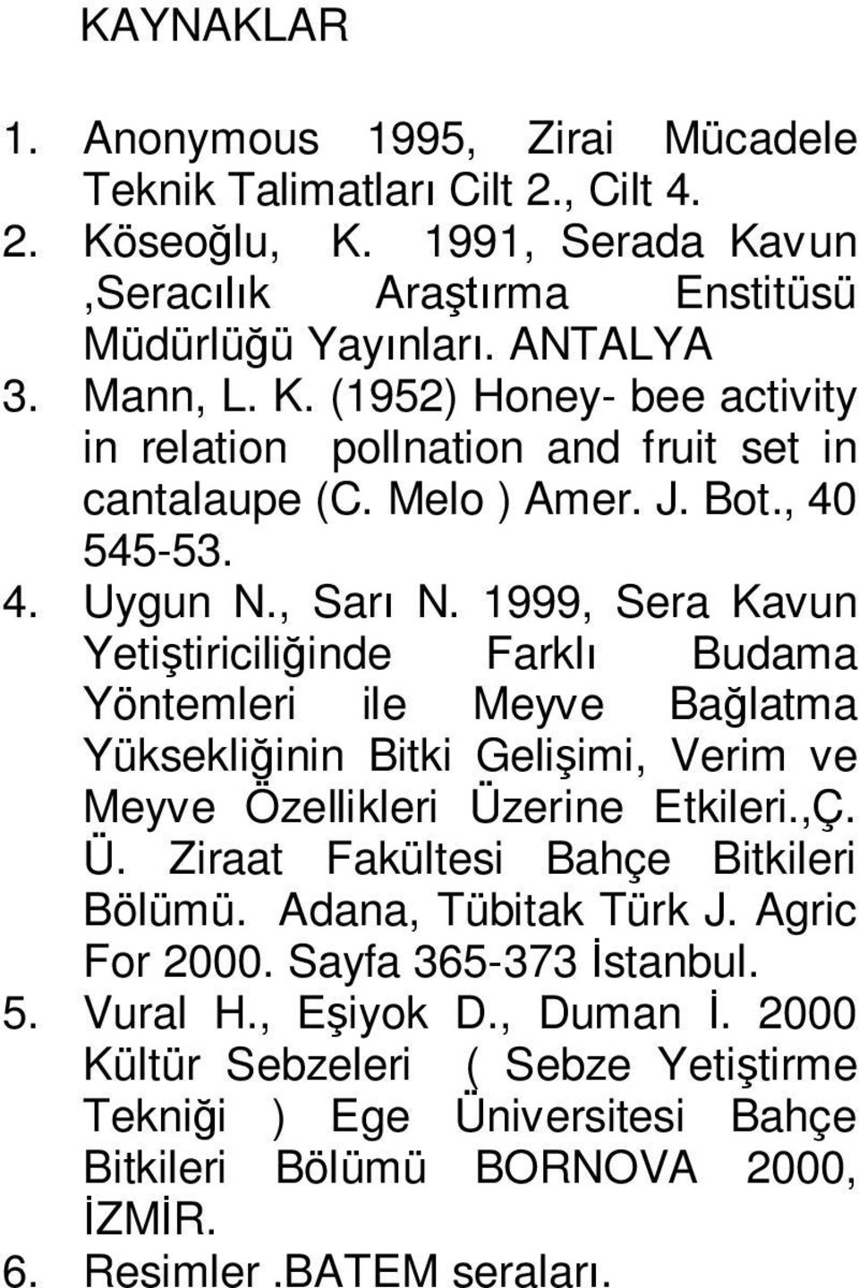 1999, Sera Kavun Yeti tiricili inde Farkl Budama Yöntemleri ile Meyve Ba latma Yüksekli inin Bitki Geli imi, Verim ve Meyve Özellikleri Üzerine Etkileri.,Ç. Ü. Ziraat Fakültesi Bahçe Bitkileri Bölümü.