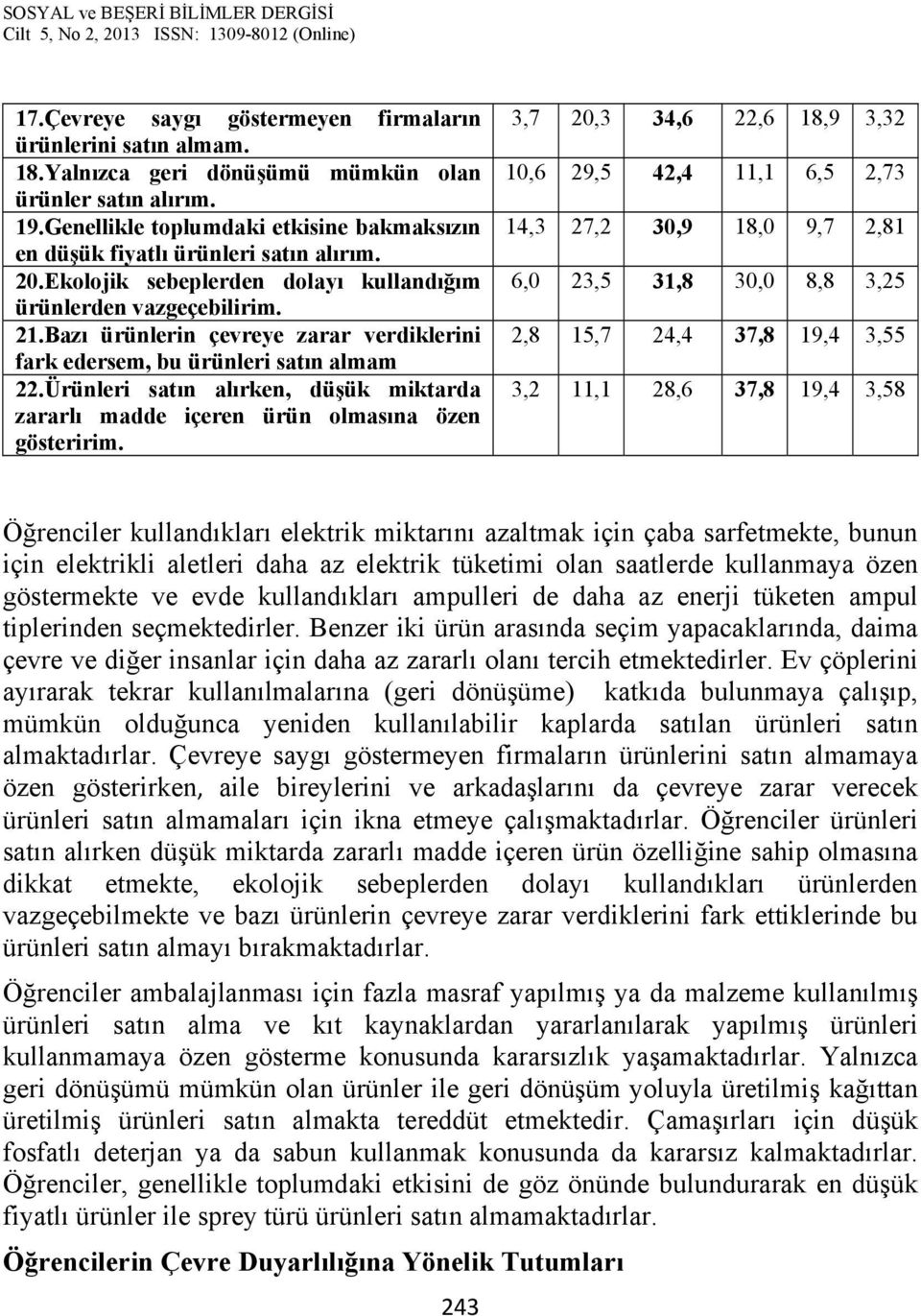 Bazı ürünlerin çevreye zarar verdiklerini fark edersem, bu ürünleri satın almam 22.Ürünleri satın alırken, düşük miktarda zararlı madde içeren ürün olmasına özen gösteririm.