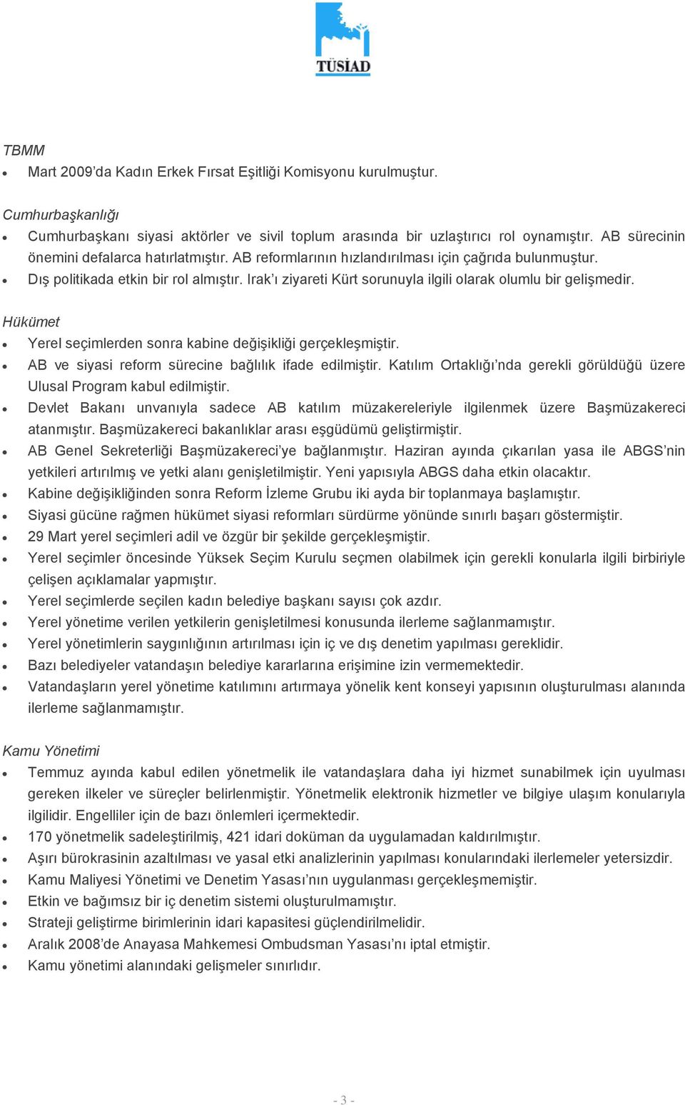 Irak ı ziyareti Kürt sorunuyla ilgili olarak olumlu bir gelişmedir. Hükümet Yerel seçimlerden sonra kabine değişikliği gerçekleşmiştir. AB ve siyasi reform sürecine bağlılık ifade edilmiştir.